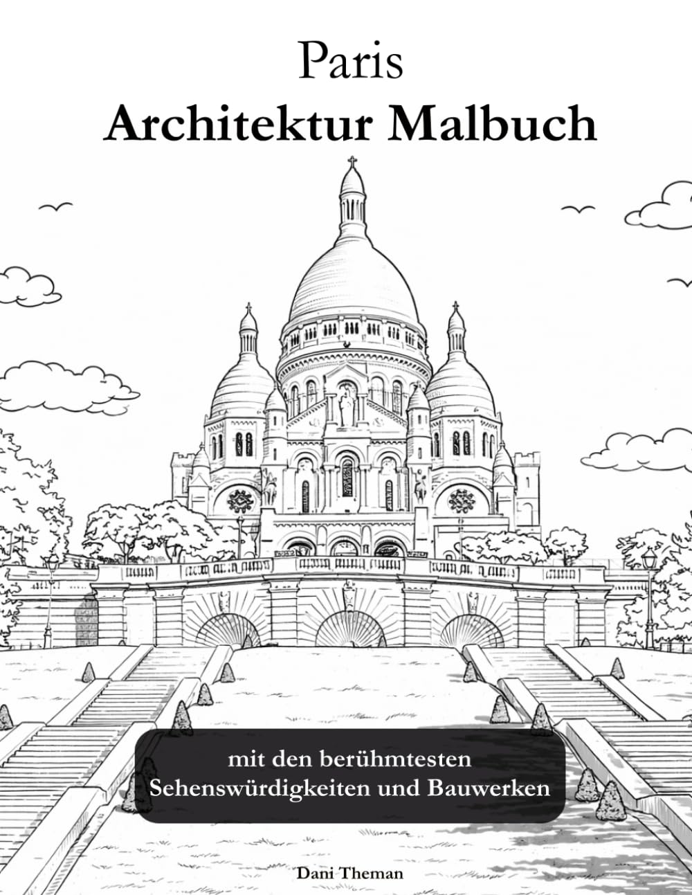 Paris Architektur Malbuch, die 30 schönsten Sehenswürdigkeiten zum Ausmalen: Malbuch für Erwachsene und Jugendliche, einseitig bedruckte Seiten