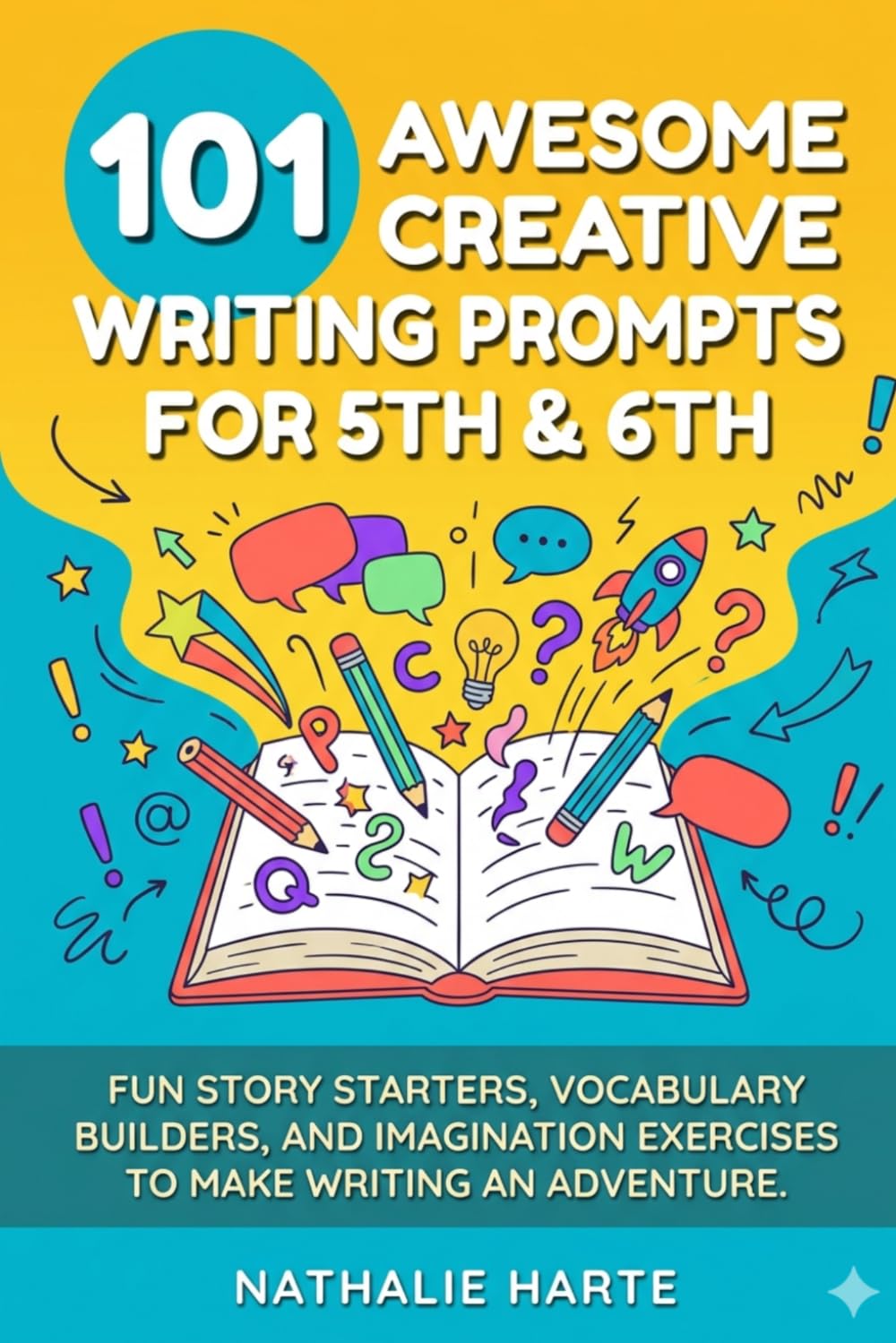 101 Awesome Creative Writing Prompts for 5th & 6th: Fun Story Starters, Vocabulary Builders, and Imagination Exercises to Make Writing an Adventure