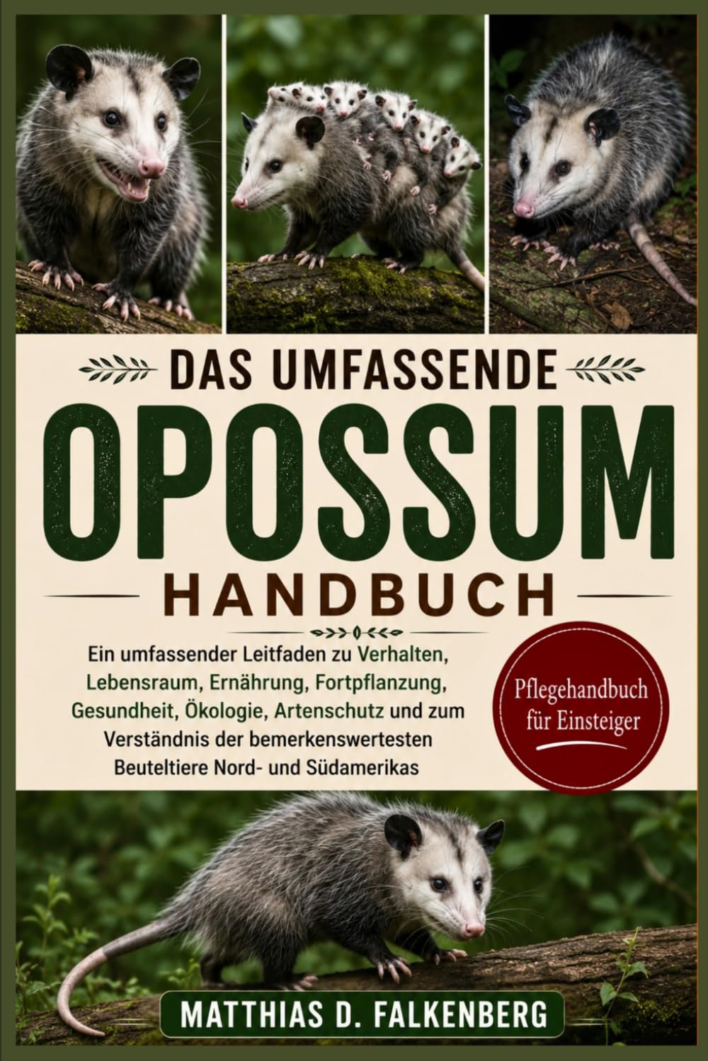 DAS UMFASSENDE OPOSSUM-HANDBUCH: Ein umfassender Leitfaden zu Verhalten, Lebensraum, Ernährung, Fortpflanzung, Gesundheit, Ökologie, Artenschutz und ... Beuteltiere Nord- und Südamerikas