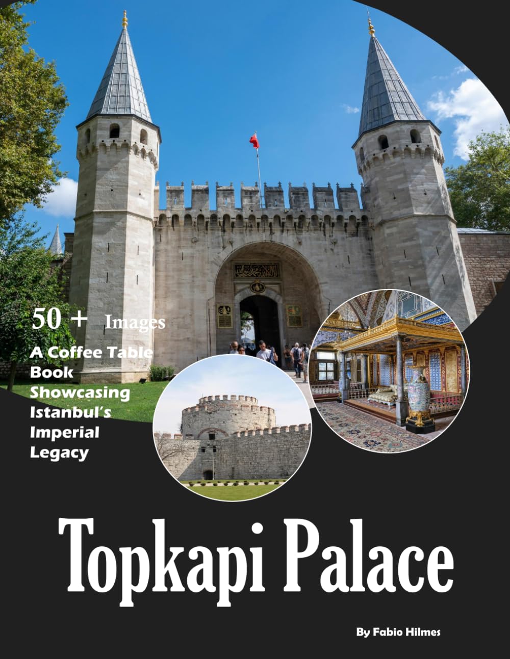 Topkapi Palace: A Coffee Table Book Showcasing Istanbul's Imperial Legacy – Also see Harem, Imperial Gate, Courtyards, Sacred Relics, Bosphorus Views and much more (Travel Coffee Table Books)