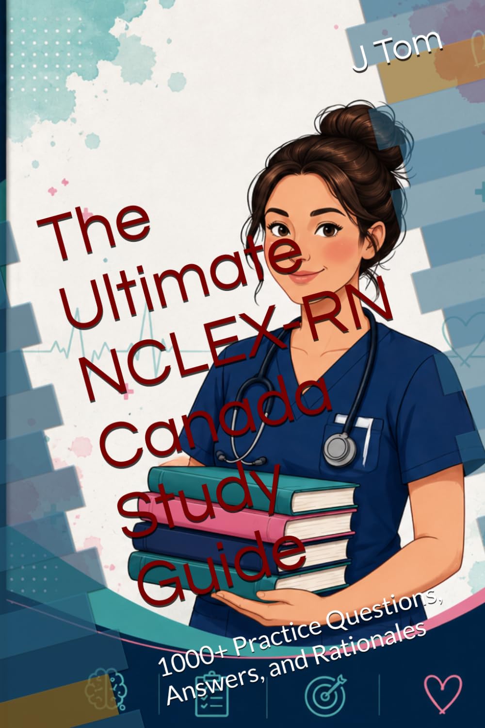 The Ultimate NCLEX-RN Canada Study Guide: 1000+ Practice Questions, Answers, and Rationales (NCLEX Success Mastery Series)