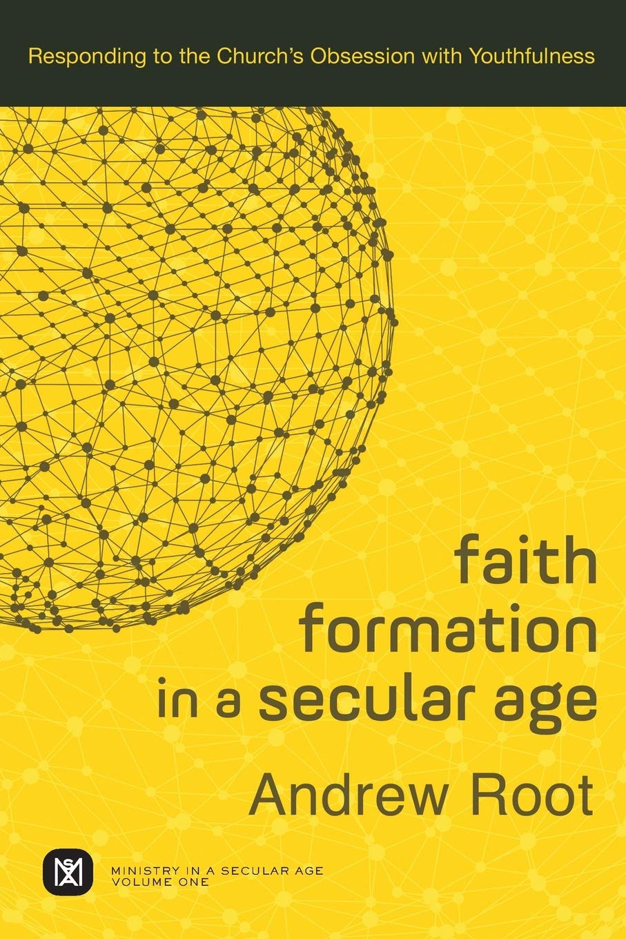 Faith Formation in a Secular Age: Responding to the Church's Obsession with Youthfulness (Ministry in a Secular Age): 1