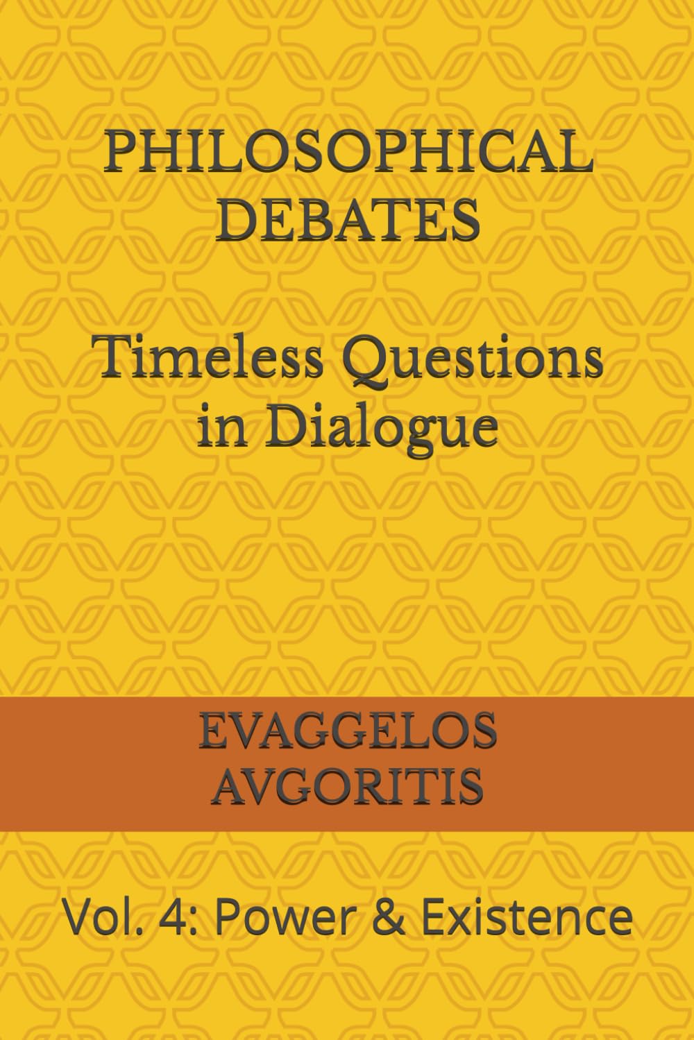 PHILOSOPHICAL DEBATES Timeless Questions in Dialogue: Vol. 4: Power & Existence