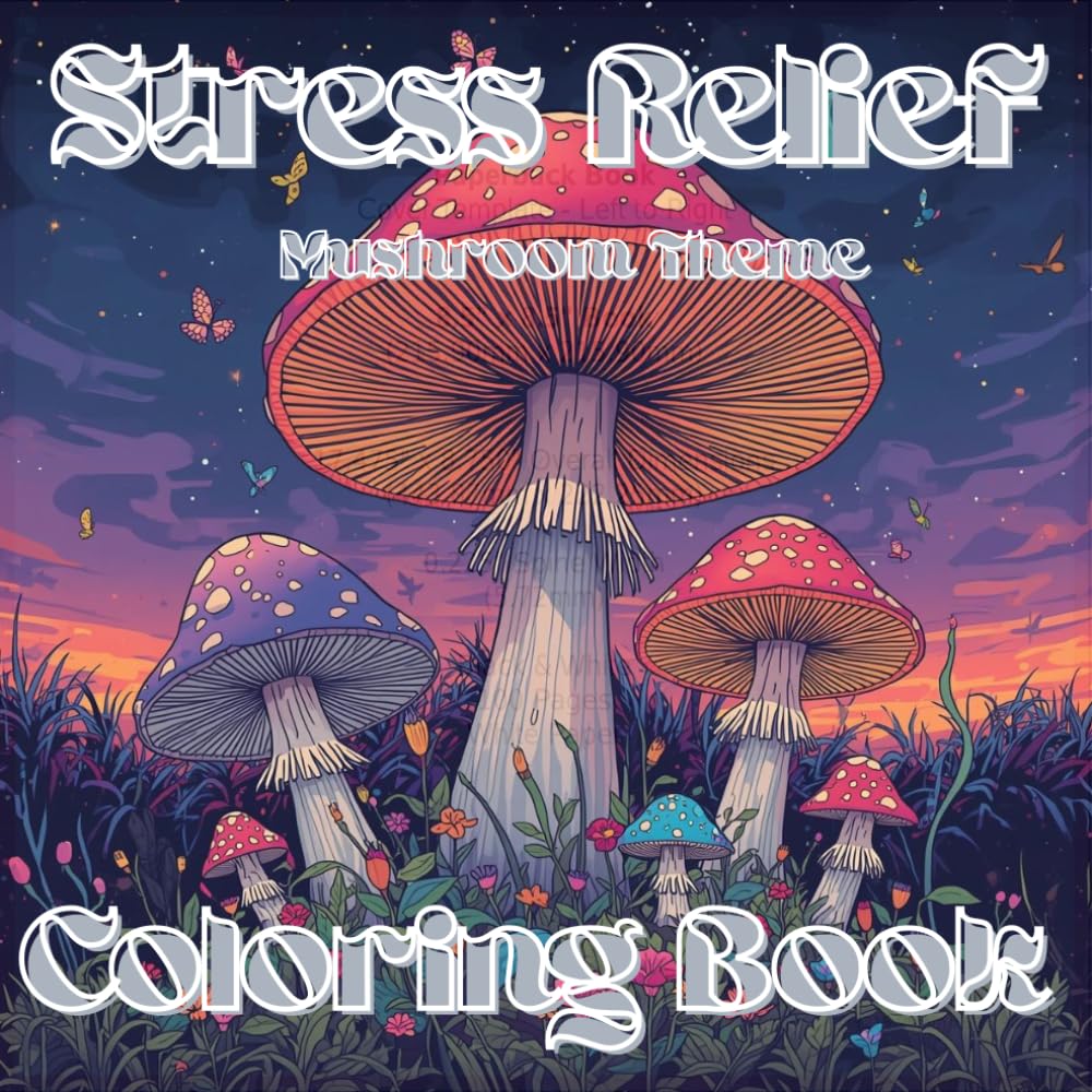 Stress Relief Mushrooms: Adult Coloring Book for Clarity: A Mindful Journey Through Magical Fungi for Calm & Focus