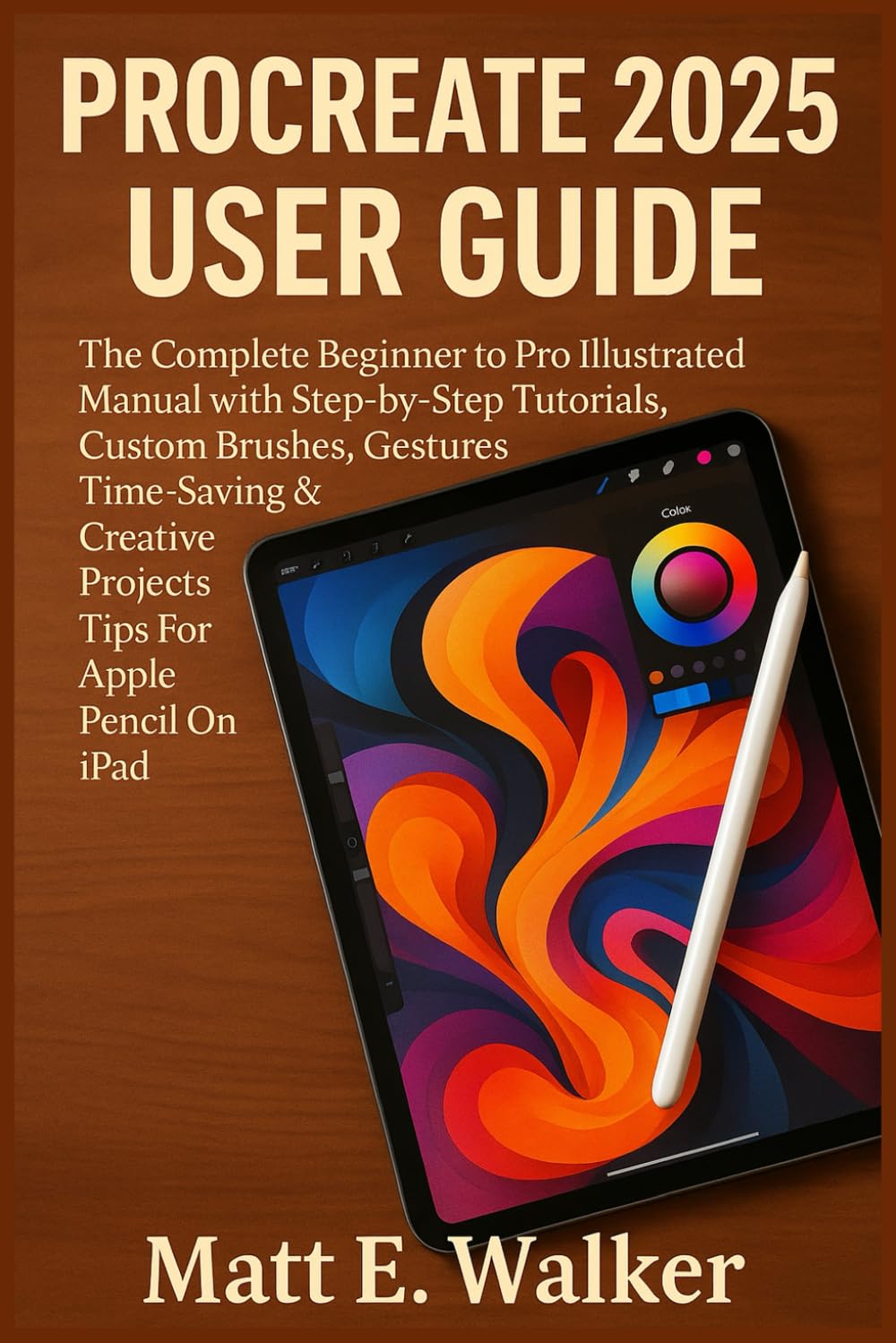 Procreate 2025 User Guide: The Complete Beginner to Pro Illustrated Manual with Step-by-Step Tutorials, Custom Brushes Gestures Time-Saving & Creative