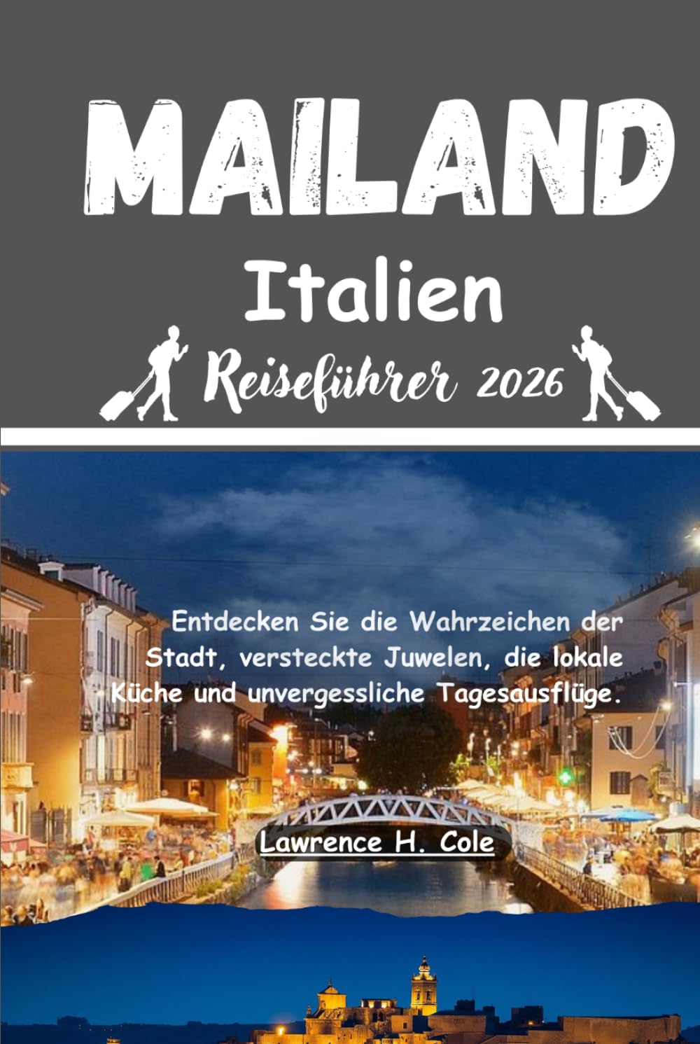 Mailand Italien Reiseführer 2026: Entdecken Sie die Wahrzeichen der Stadt versteckte Juwelen die lokale Küche und unvergessliche Tagesausflüge