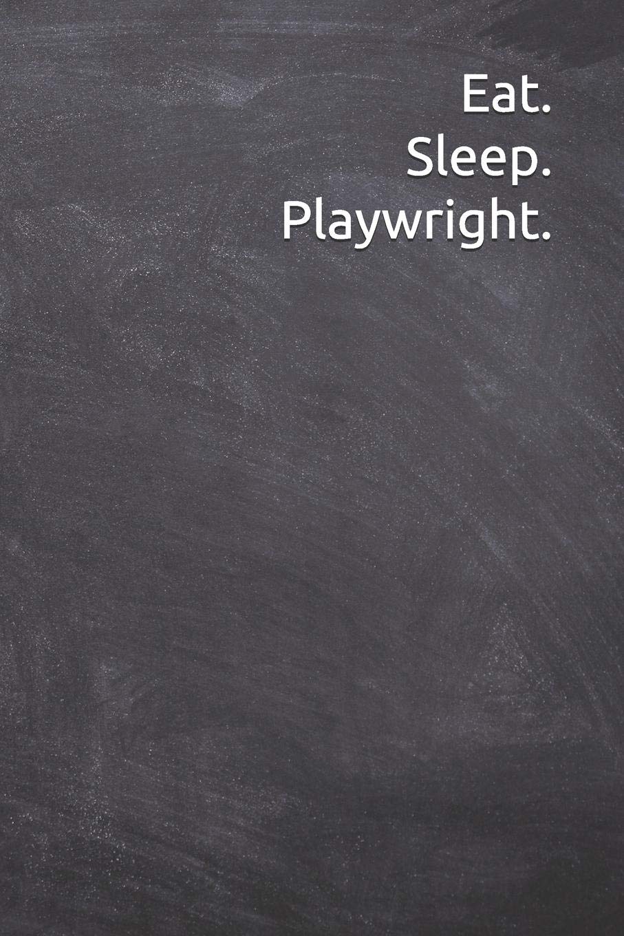 Eat. Sleep. Playwright.: Journal, Notebook, Diary, 6"x9" Lined Pages, 120 Pages. Playwright gifts for friends and family