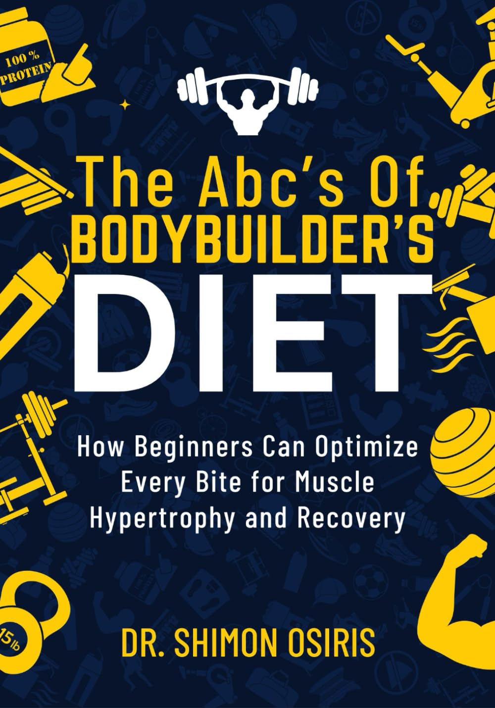 THE ABC’S OF BODYBUILDER’S DIET: How Beginners Can Optimize Every Bite for Muscle Hypertrophy and Recovery