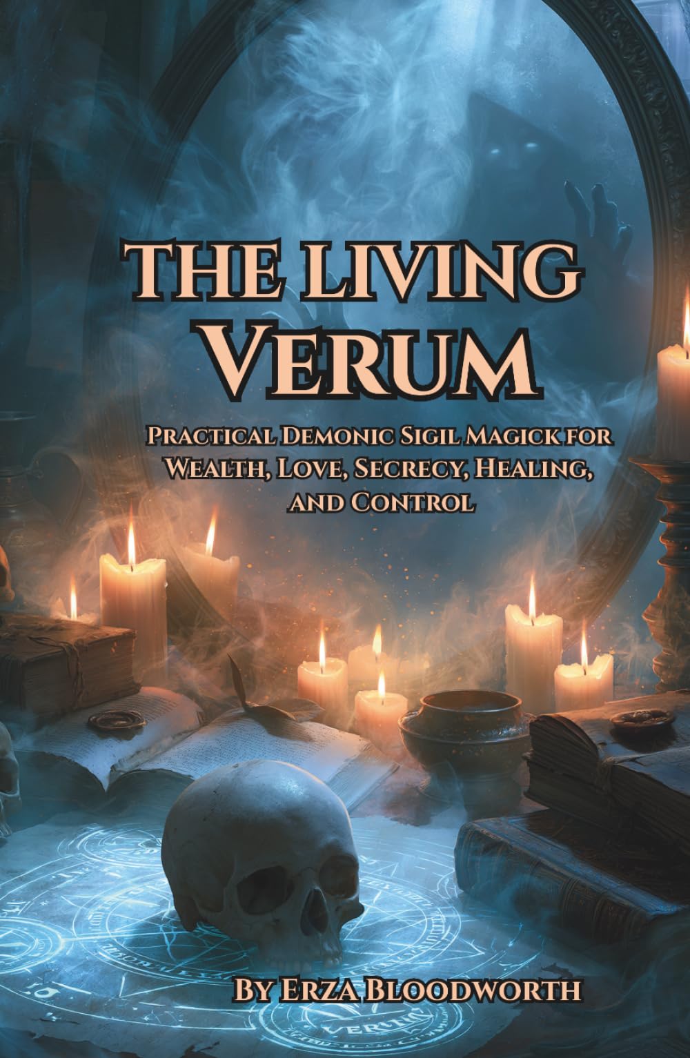 The Living Verum: Practical Demonic Sigil Magick for Wealth, Love, Secrecy, Healing, and Control: A Modern Practical Grimoire of the Grimoirium Verum