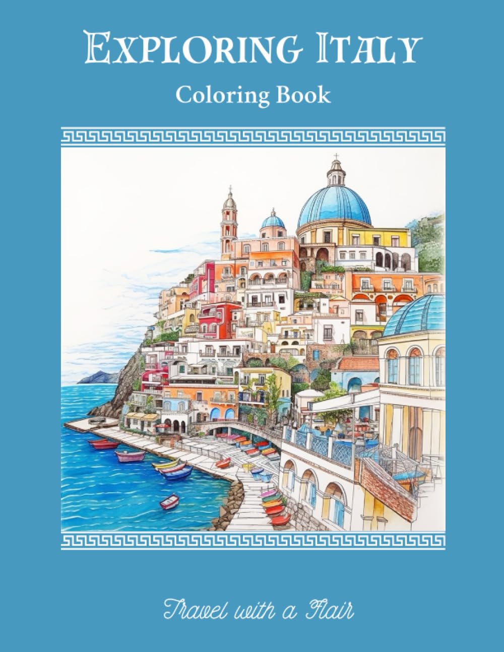 Exploring Italy Coloring Book: An Adult Coloring Book Featuring the Most Beautiful Italian Destinations