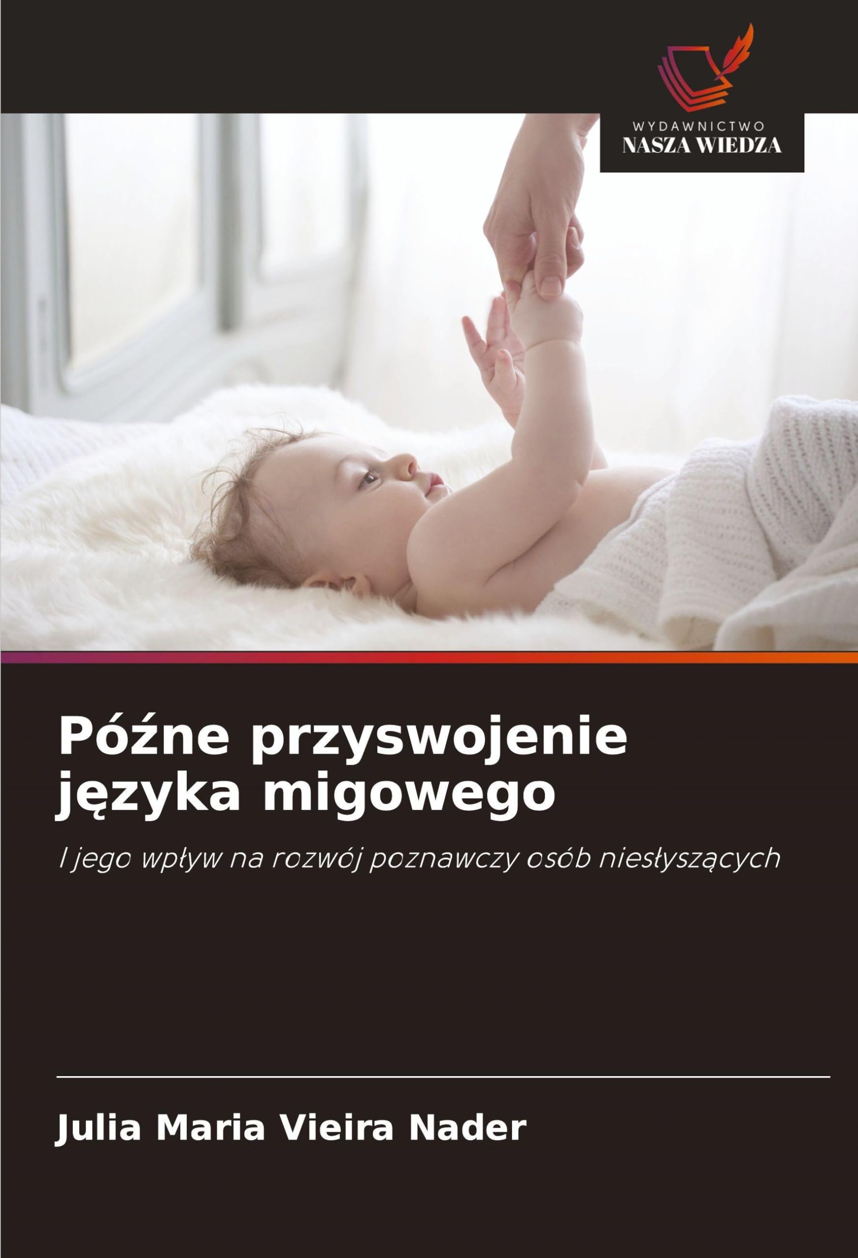 Pó¿ne przyswojenie j¿zyka migowego: I jego wp¿yw na rozwój poznawczy osób nies¿ysz¿cych