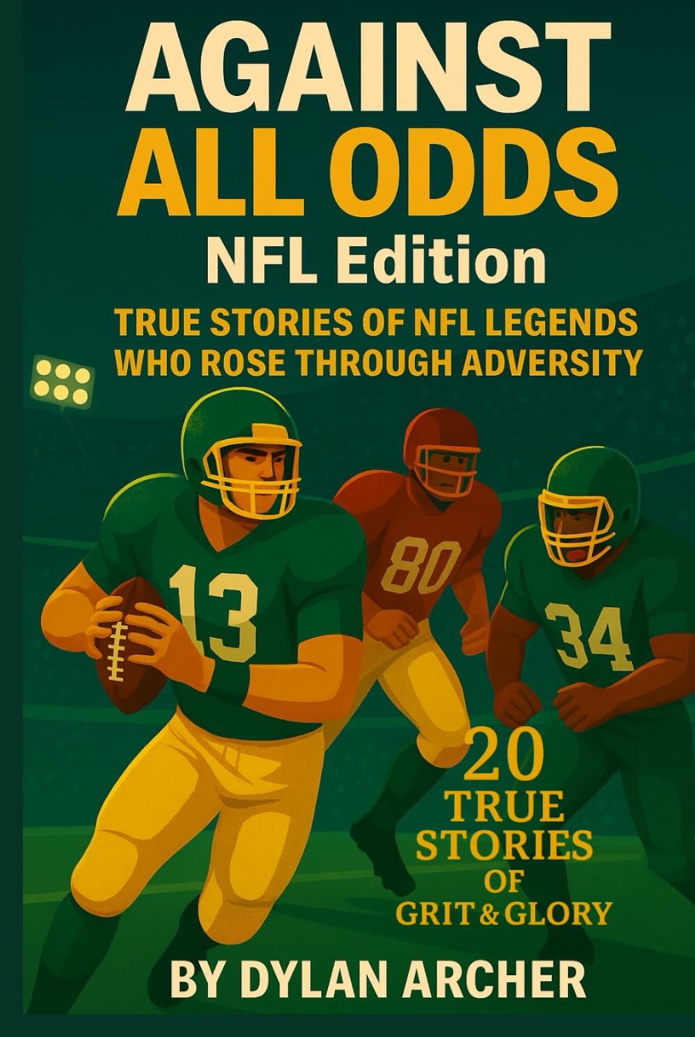 Against All Odds: NFL Edition: True Stories of NFL Legends Who Rose Through Adversity (Against All Odds: True Stories Of Champions Who Rose Through Adversity)