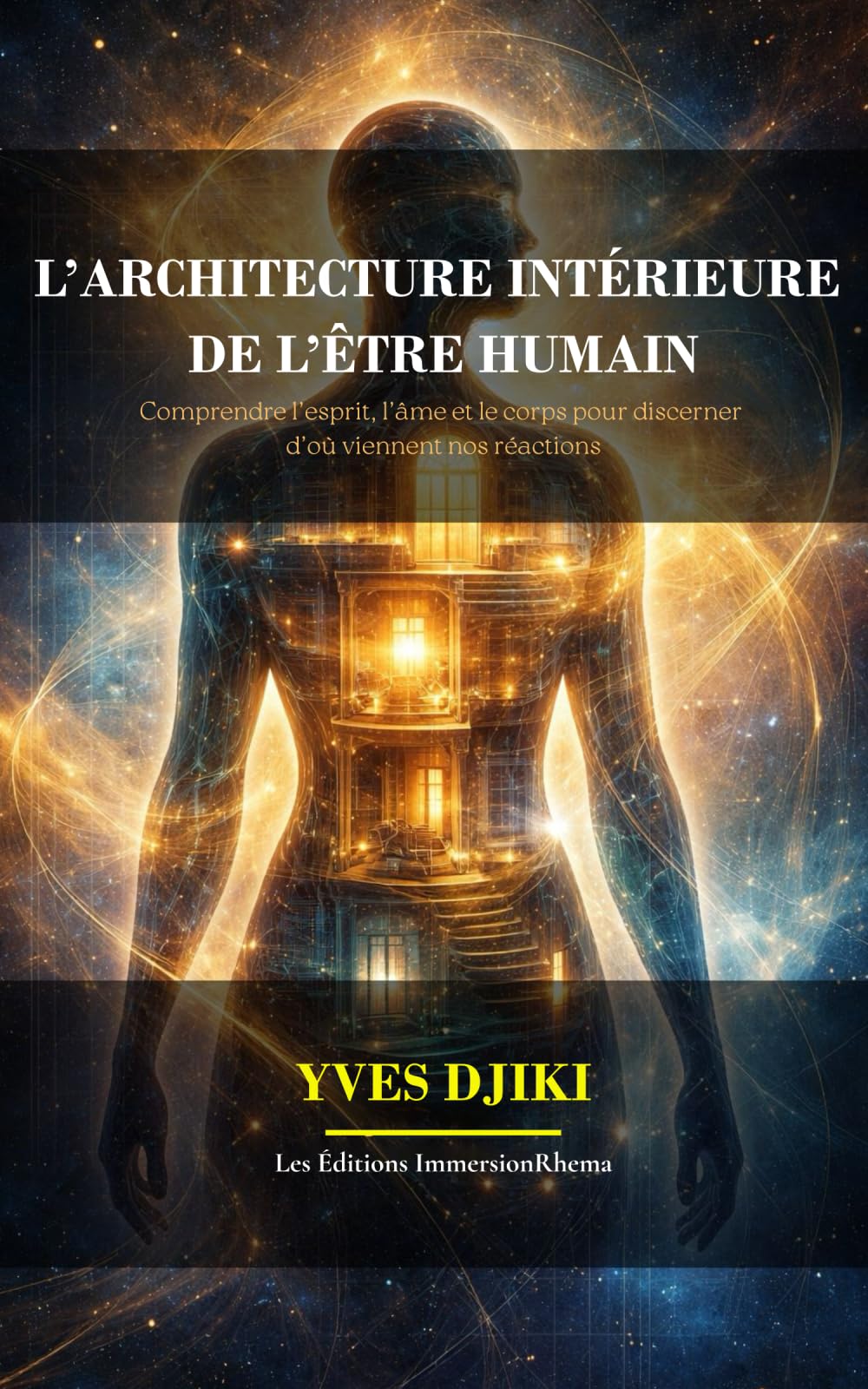L’ARCHITECTURE INTÉRIEURE DE L’ÊTRE HUMAIN: Comprendre l’esprit, l’âme et le corps pour discerner d’où viennent nos réactions