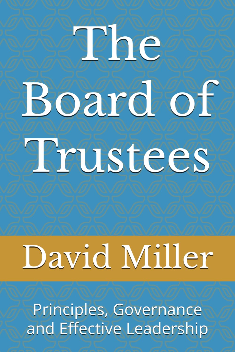 The Board of Trustees: Principles, Governance and Effective Leadership