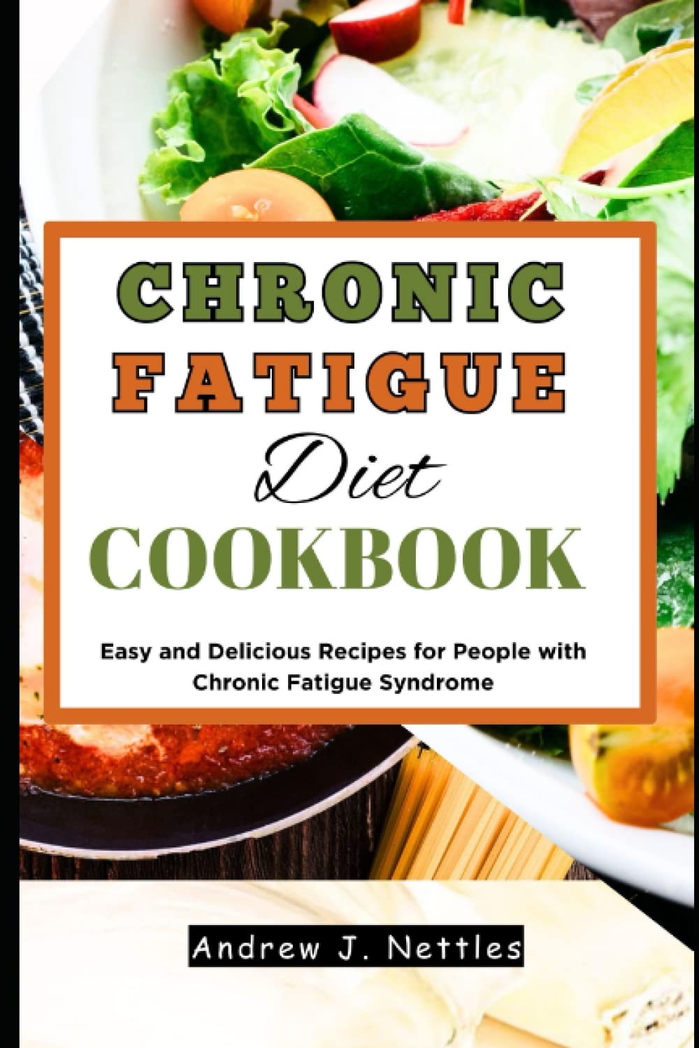 Chronic Fatigue Diet Cookbook: Easy and Delicious Recipes for People with Chronic Fatigue Syndrome
