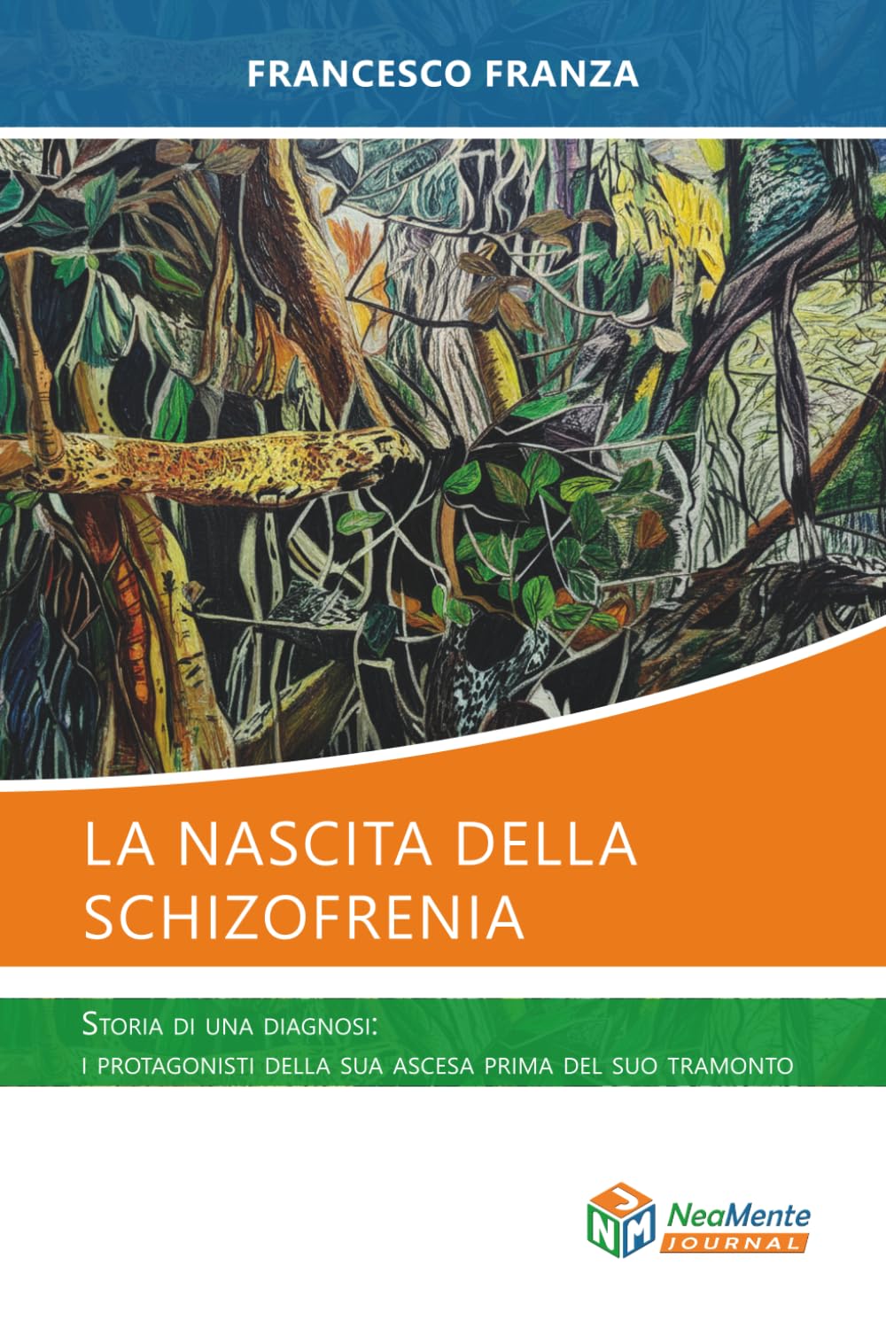 La nascita della schizofrenia: Storia di una diagnosi: i protagonisti della sua ascesa prima del suo tramonto (Collana Neamente)