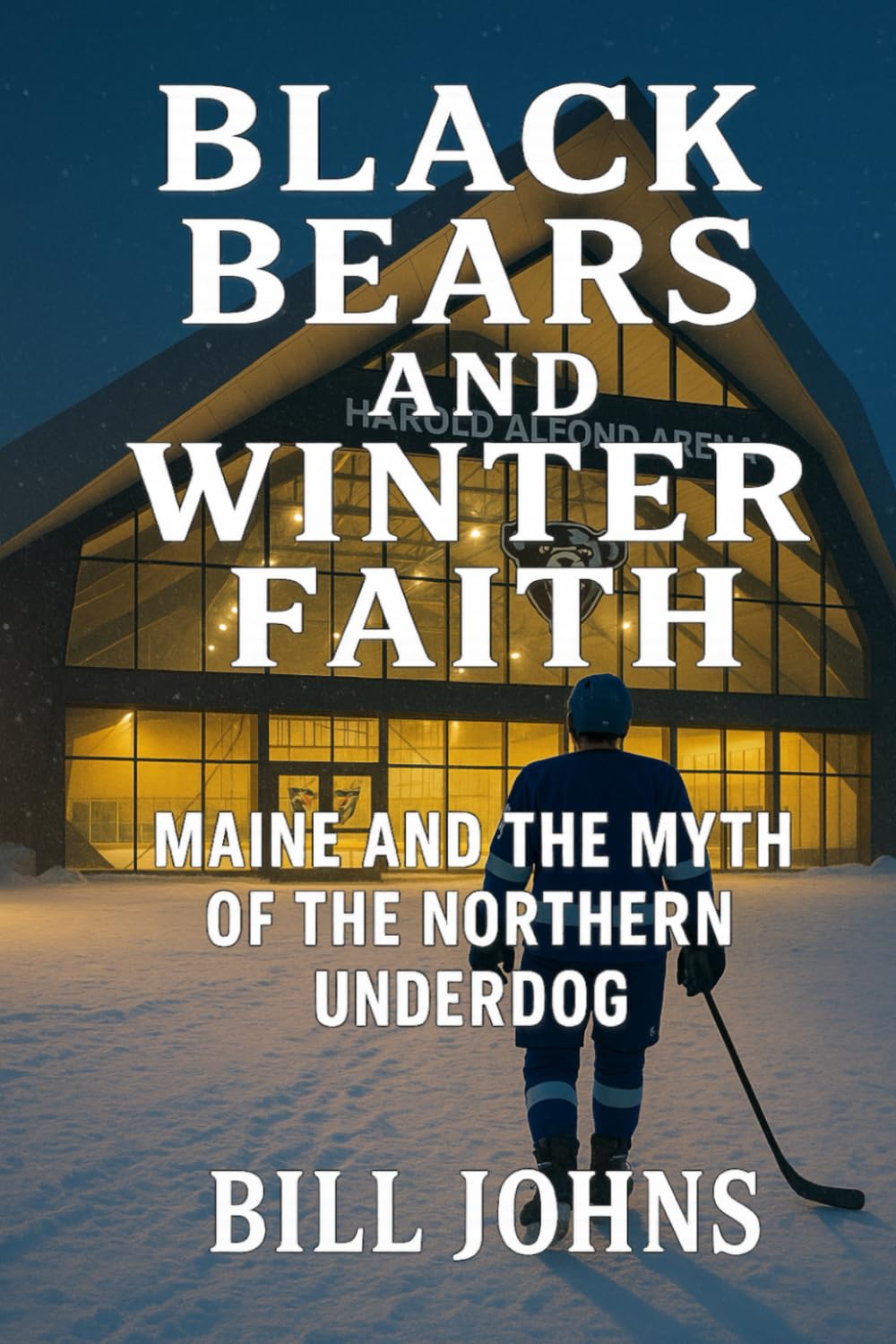 Black Bears and Winter Faith: Maine and the Myth of the Northern Underdog (Frozen Line: College Hockey and the Northern Soul)