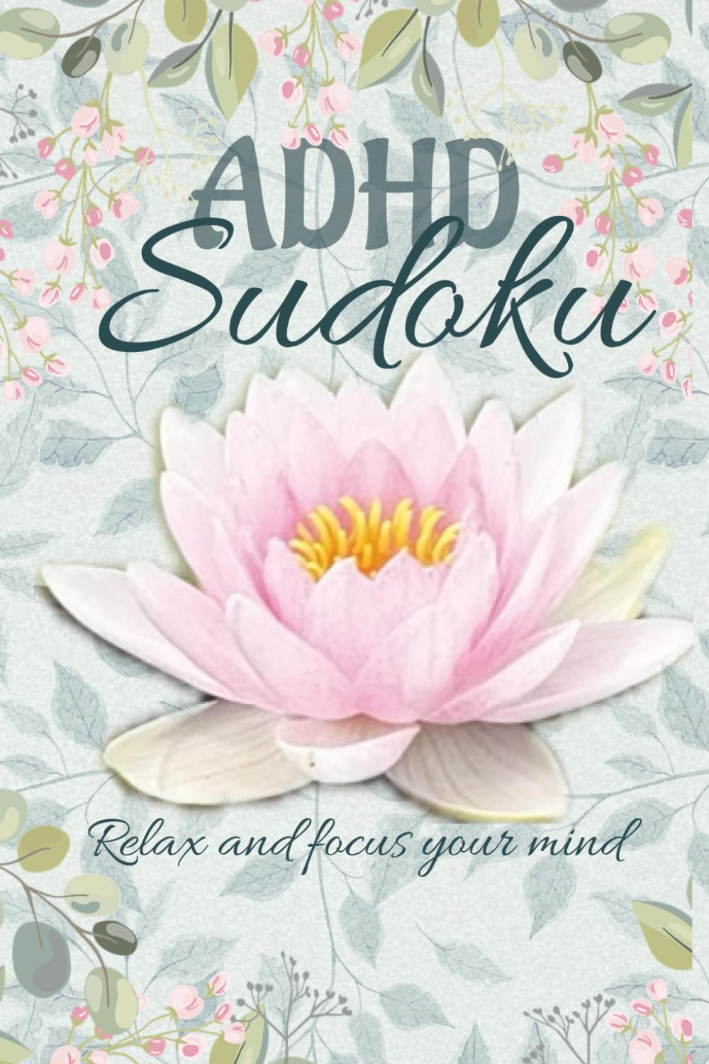 ADHD Sudoku: Sudoku puzzles for ADHD/ Relaxing, encouraging, and engaging puzzles/ 6X9 inches, 110 pages/ 50+ Puzzle/ Solutions included