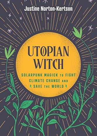 Utopian Witch: Solarpunk Magick to Fight Climate Change and Save the World-Wow! eBook