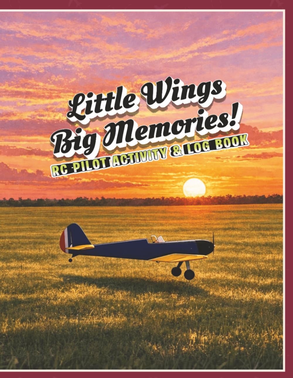 Little Wings Big Memories! RC Pilot Activity & Log Book: | A Complete Hobby Experience with Coloring Pages, Crosswords, Mazes, Flight Logs, Build ... Pages for RC Pilots and Aviation Enthusiasts