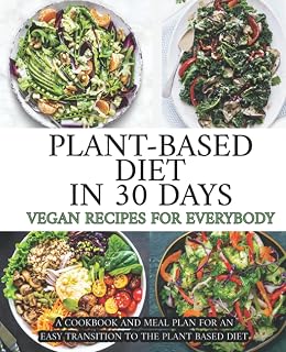 Plant-Based Diet 30 Days: A Cookbook and Meal for an Easy Transition to the Plant Based