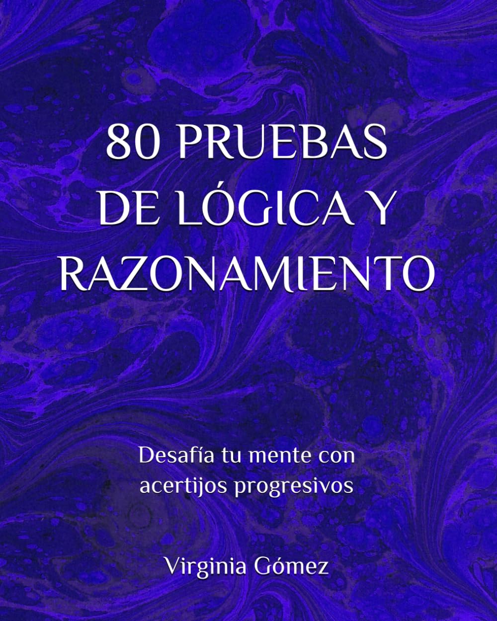 80 PRUEBAS DE LÓGICA Y RAZONAMIENTO: Desafía tu mente con acertijos progresivos
