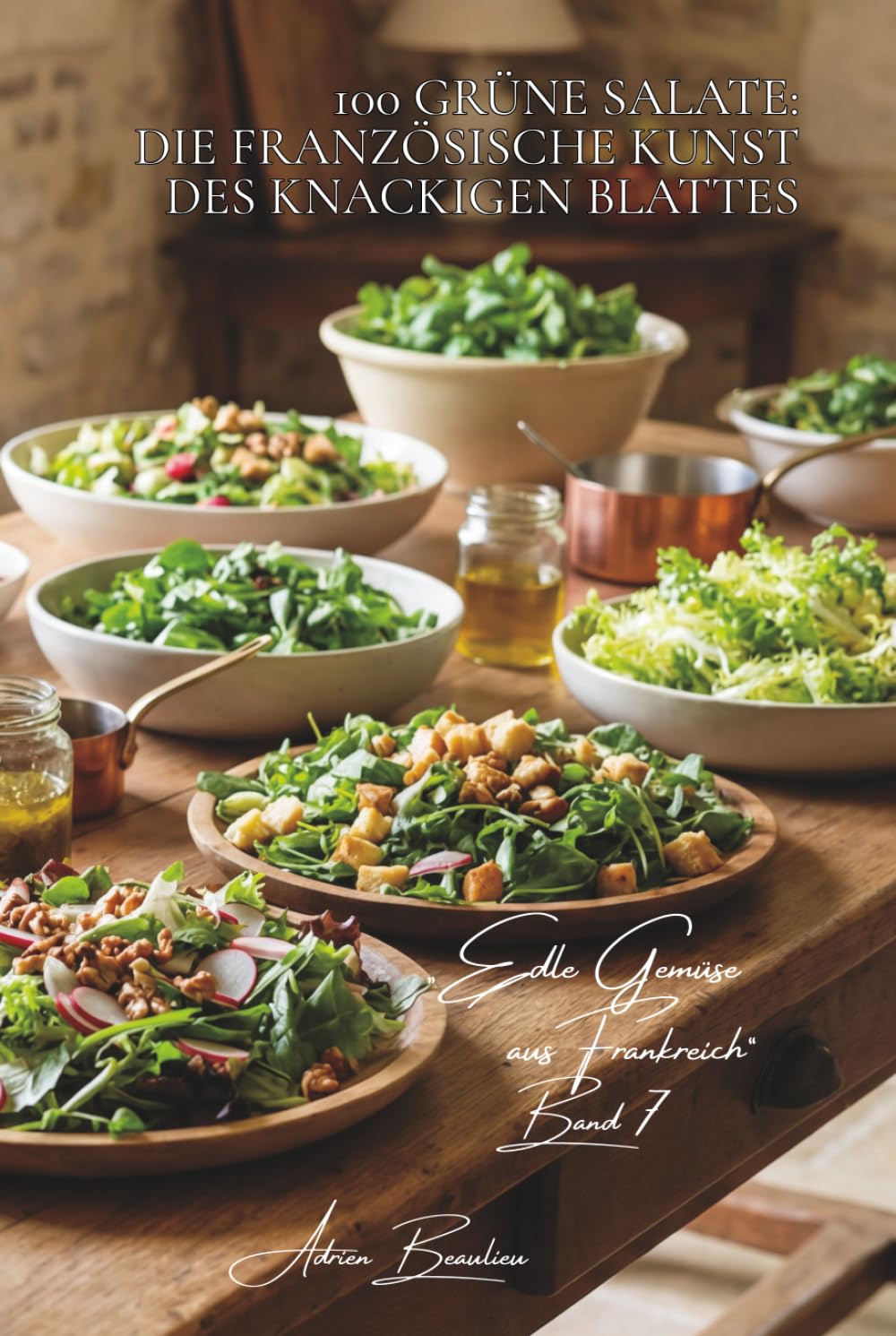 100 grüne salate: die französische kunst des knackigen blattes: mesclun, rucola, feldsalat… salate wie ein gemüsegärtner komponieren (Serie gemüse & gärten – unterreihe „Edle Gemüse aus Frankreich“)