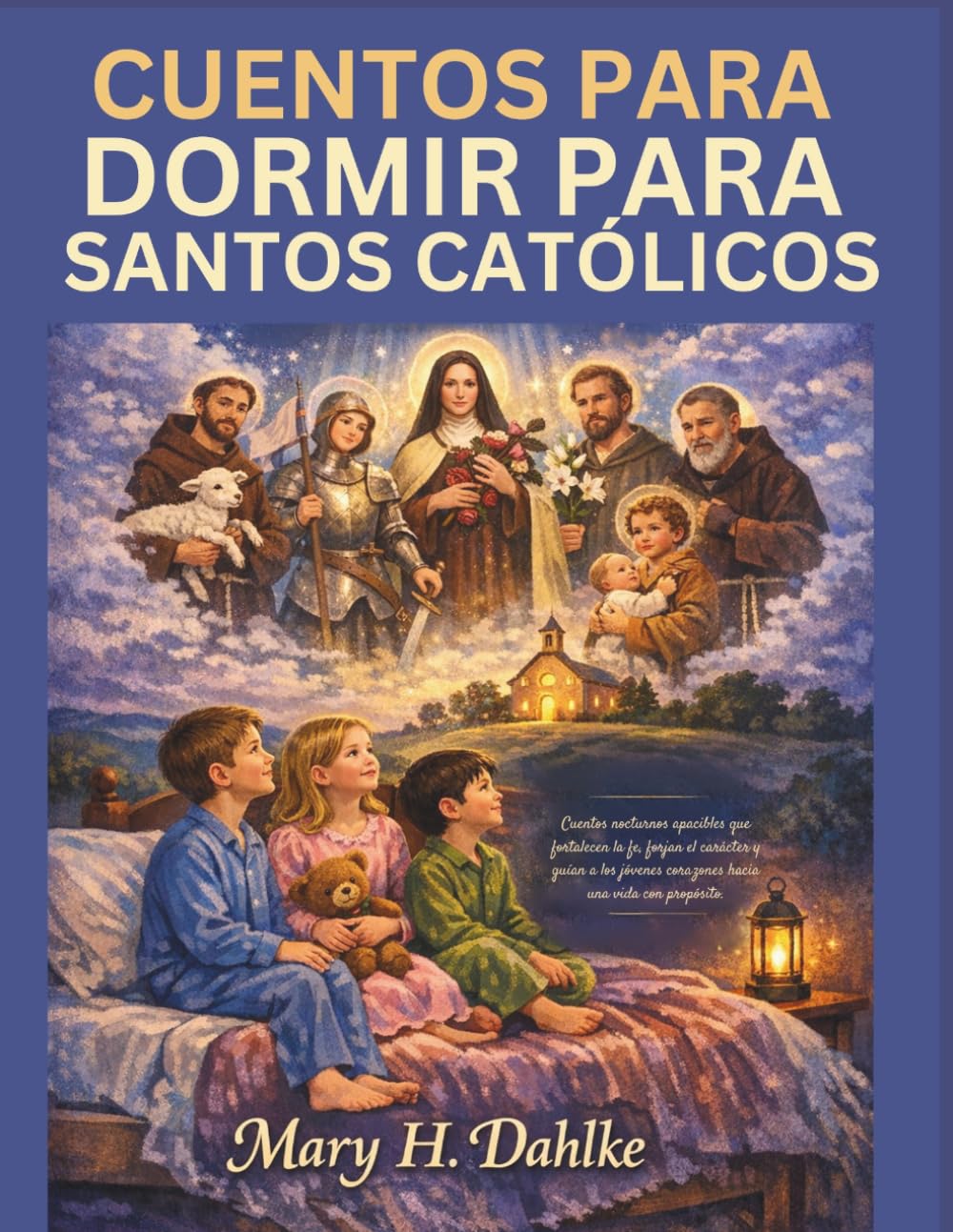 CUENTOS PARA DORMIR PARA SANTOS CATÓLICOS: Cuentos nocturnos apacibles que fortalecen la fe, forjan el carácter y guían a los jóvenes corazones hacia una vida con propósito.