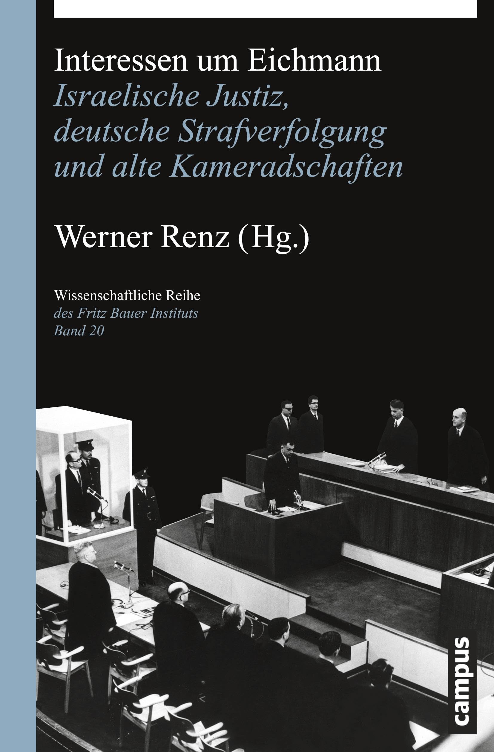 Interessen um Eichmann: Israelische Justiz, deutsche Strafverfolgung und alte Kameradschaften (Wissenschaftliche Reihe des Fritz Bauer Instituts, 20)