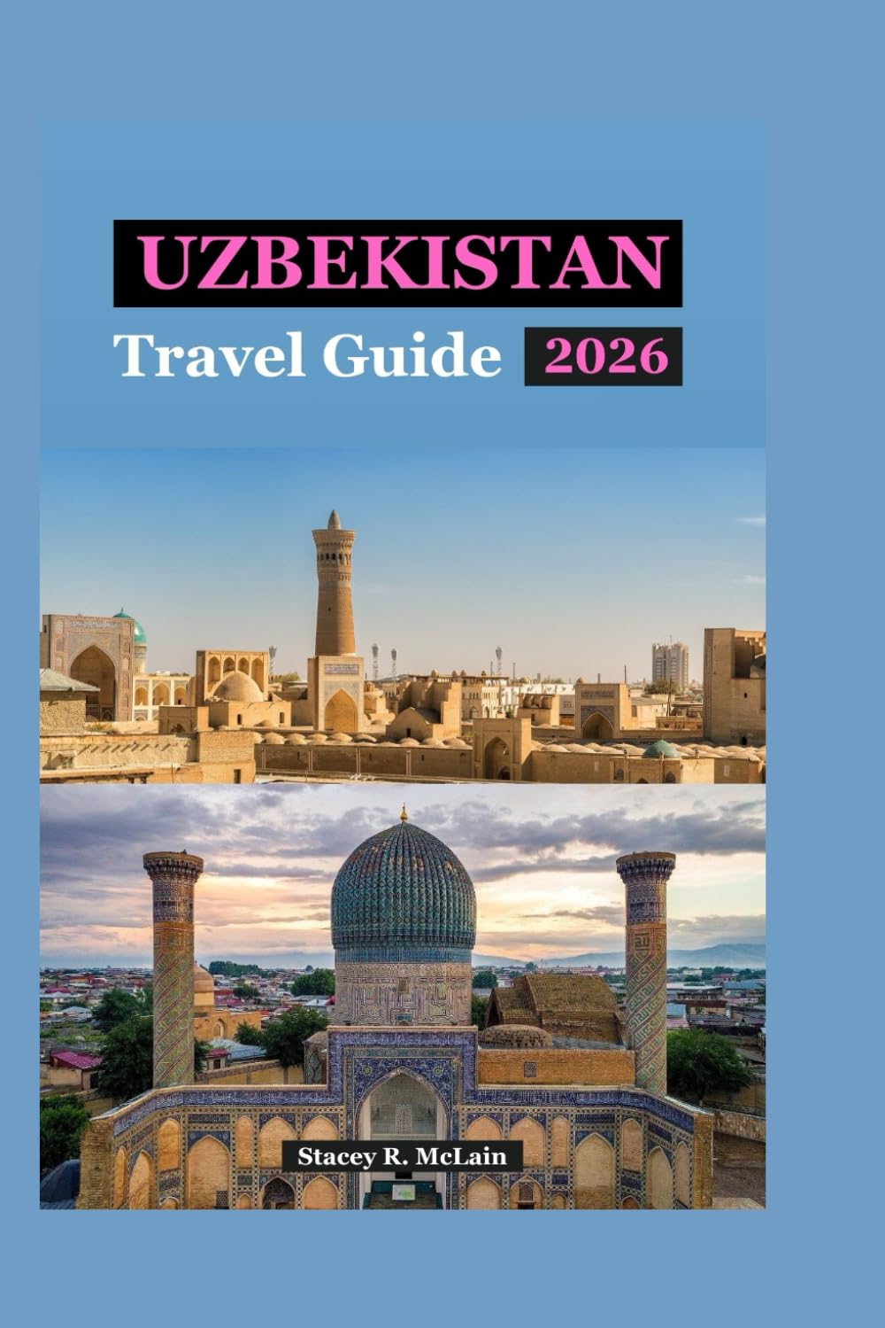 Uzbekistan Travel Guide 2026: Your Guide to Ancient Cities, Timeless Bazaars & Authentic Adventure