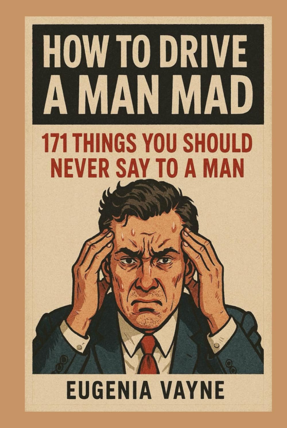How to drive a man mad: 171 things you should never say to a man