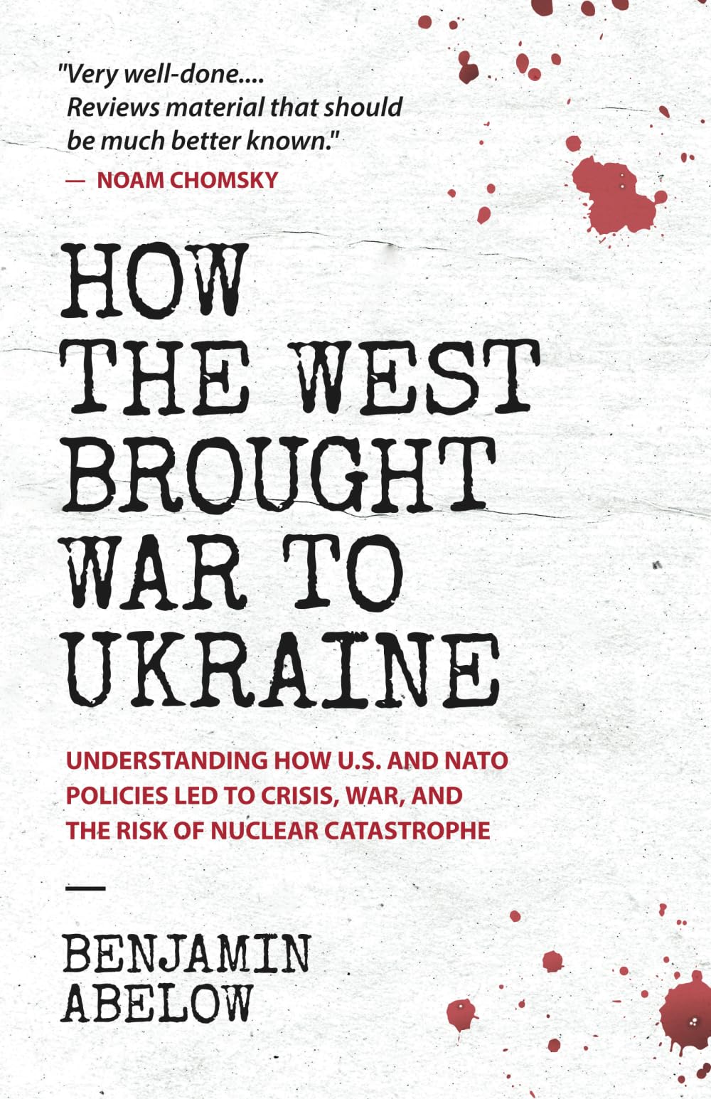 How the West Brought War to Ukraine: Understanding How U.S. and NATO Policies Led to Crisis, War, and the Risk of Nuclear Catastrophe