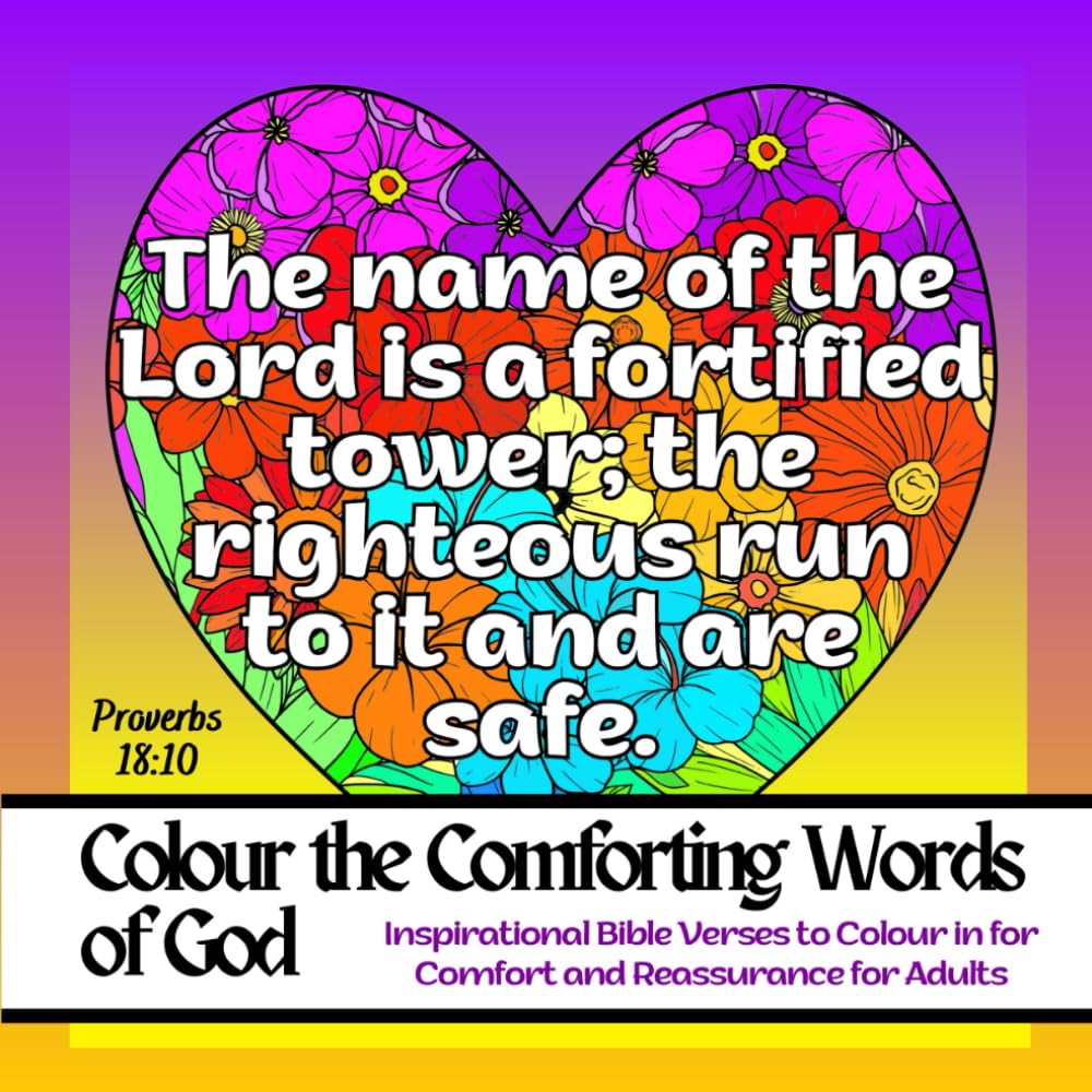 Colour the Comforting Words of God: Inspirational Bible Verses to Colour in for Comfort and Reassurance for Adults and Teens. Motivating, Empowering Bible Quotes in a Floral Heart.