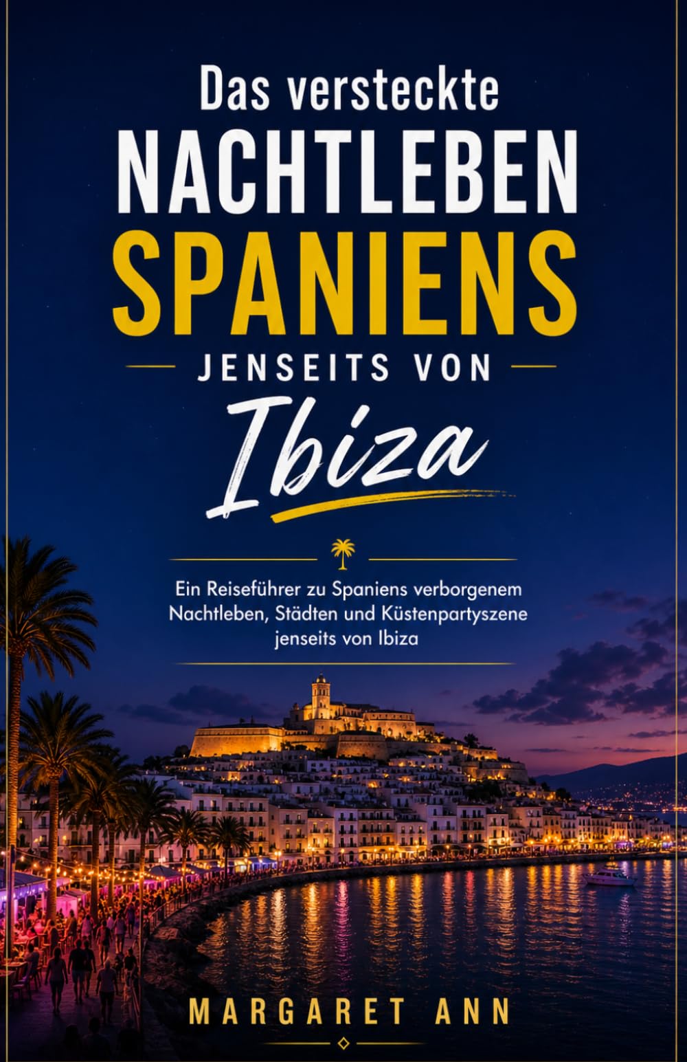 Das versteckte Nachtleben Spaniens jenseits von Ibiza: Ein Reiseführer zu Spaniens verborgenem Nachtleben, Städten und Küstenpartyszene jenseits von Ibiza.