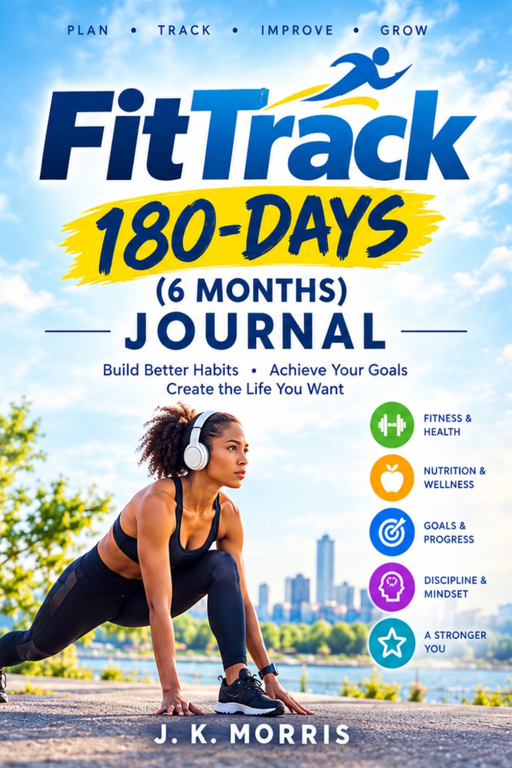 FITTRACK: 180-DAYS FITNESS JOURNAL: A 6-Months Guide to Building Healthy Habits, Tracking Your Progress, and Becoming Stronger Every Day