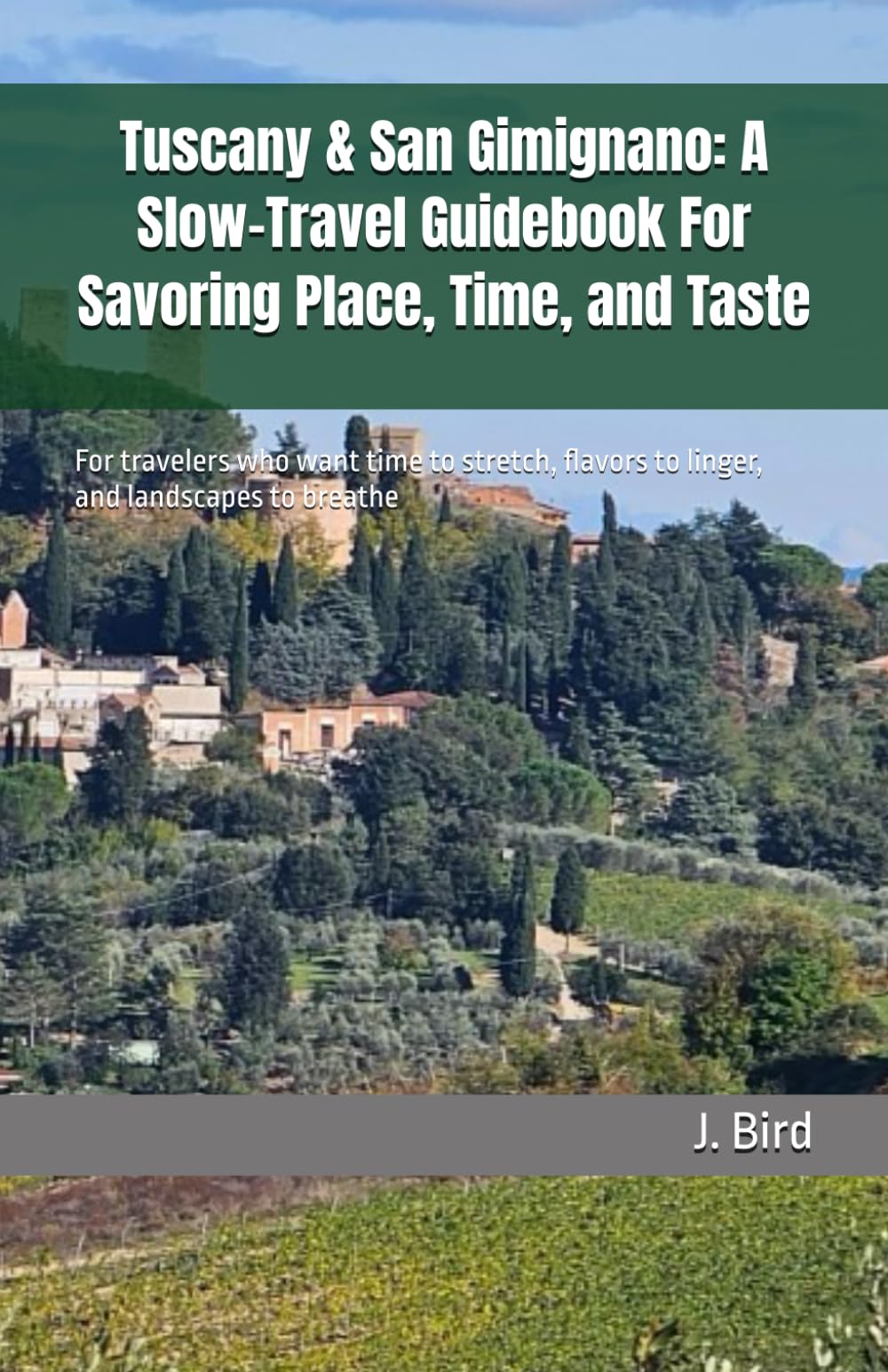 Tuscany & San Gimignano: A Slow-Travel Guidebook For Savoring Place, Time, and Taste: For travelers who want time to stretch, flavors to linger, and ... All you need to know Guides and Information)