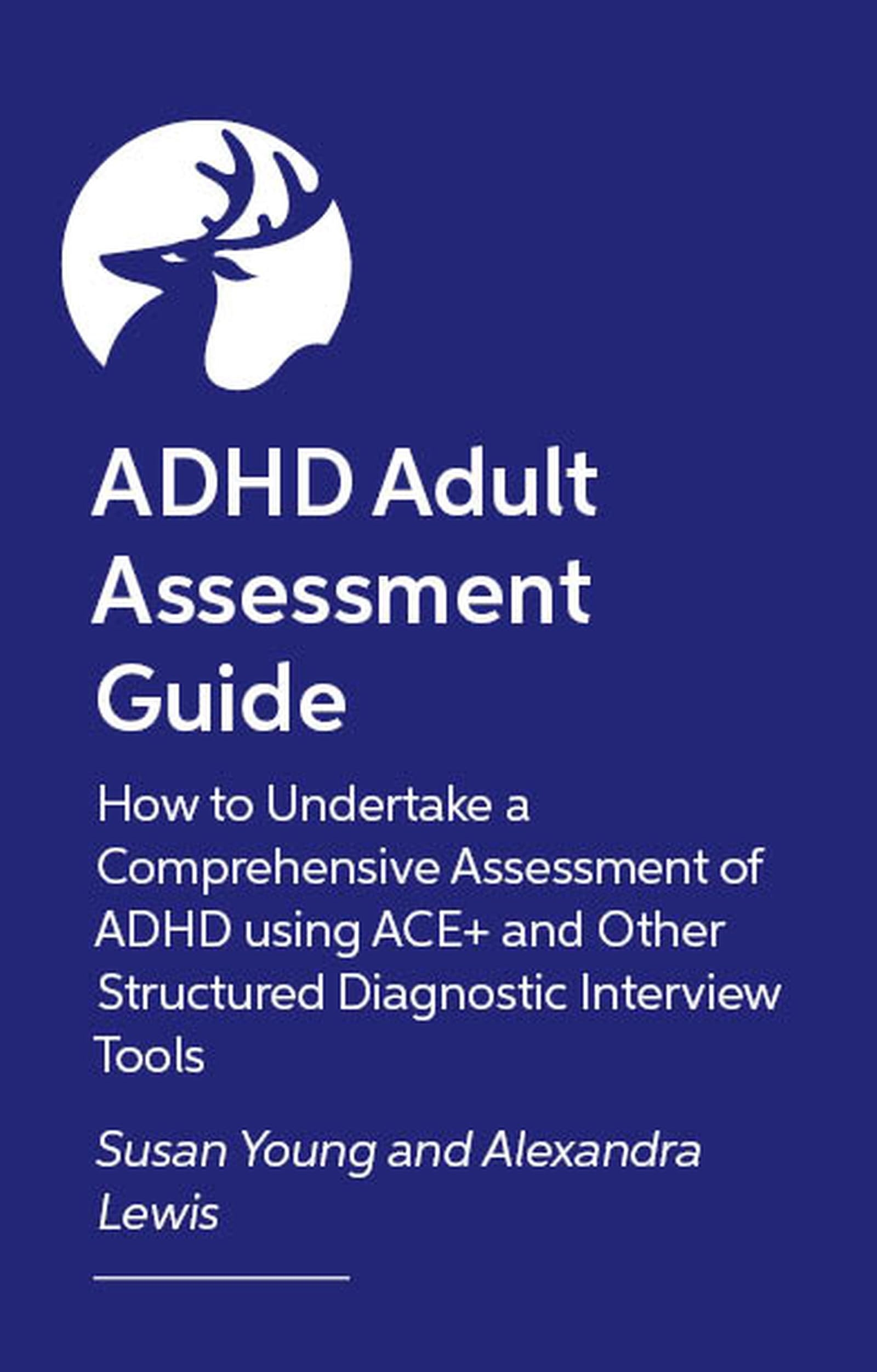 How to Assess and Diagnose ADHD in Adults: How to Undertake a Comprehensive Assessment of ADHD using ACE+ and Other Structured Diagnostic Interview Tools