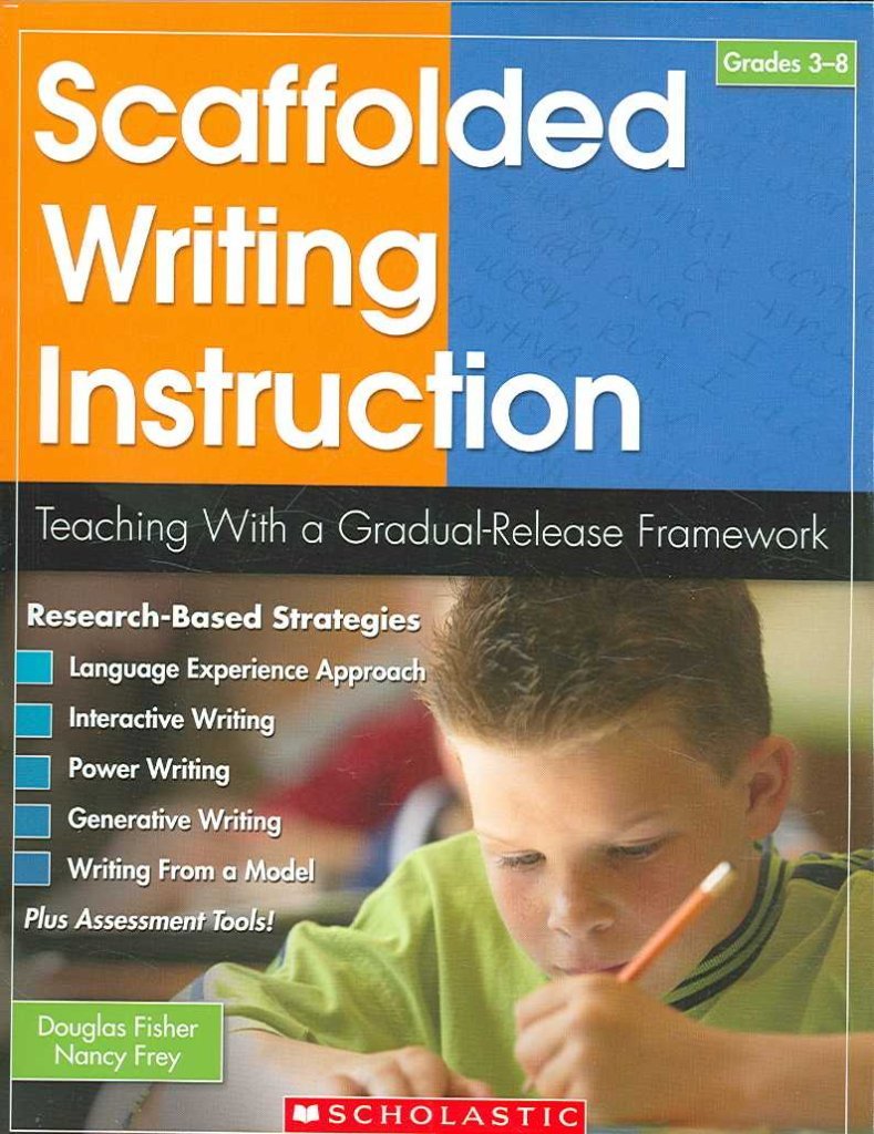 Scaffolded Writing Instruction: Teaching With a Gradual-Release Framework (Teaching Strategies)