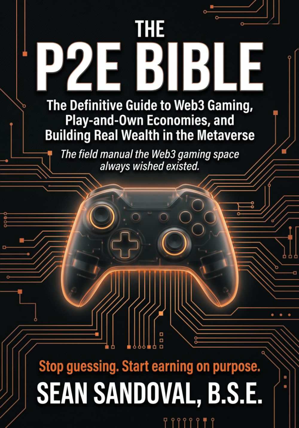 The P2E Bible: The Definitive Guide to Web3 Gaming, Play-and-Own Economies, and Building Real Wealth in the Metaverse: 1