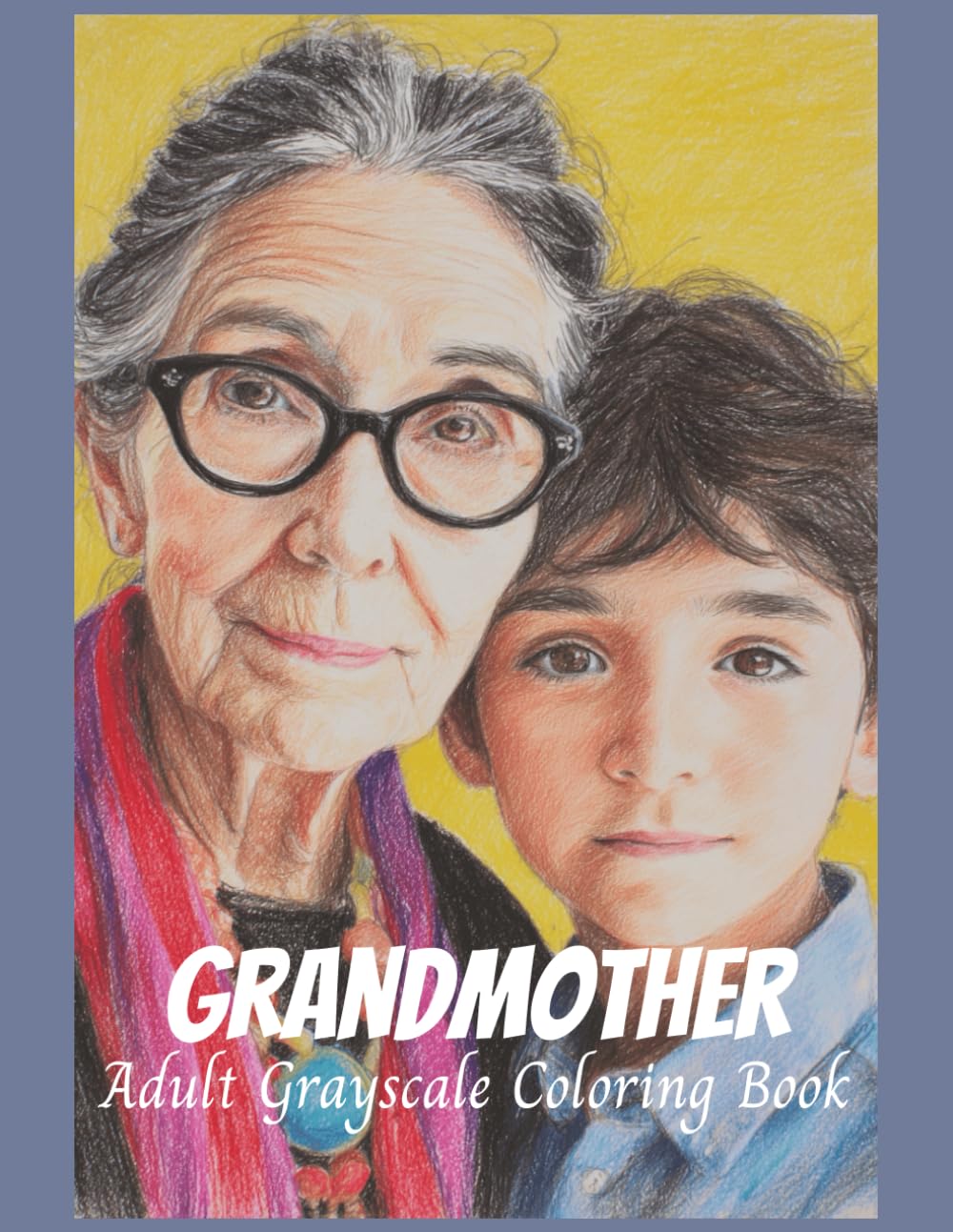 Grandmother Adult Grayscale Coloring Book: 50 images honoring the many roles a grandmother plays, Designed for Relaxation.
