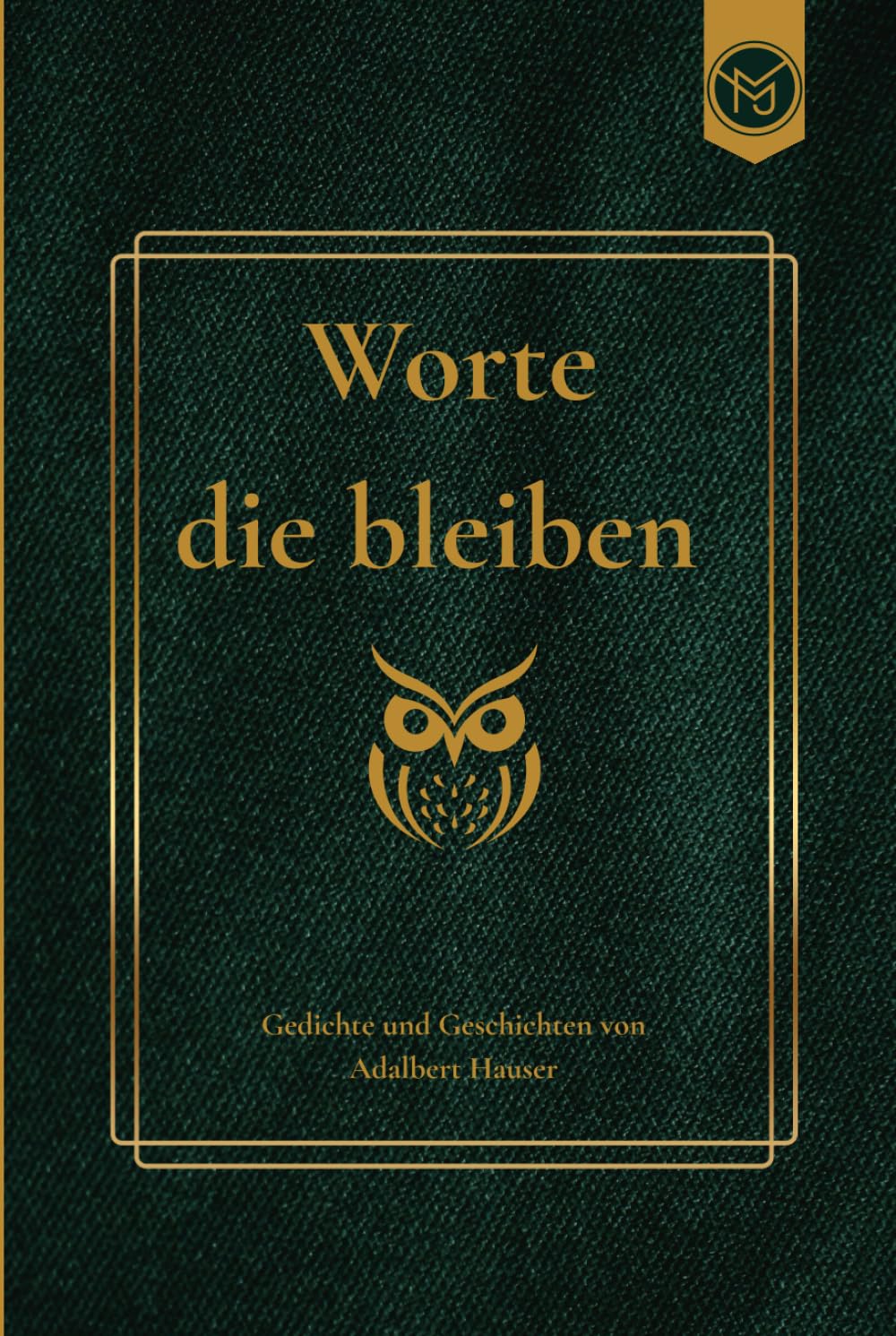 Die Worte die bleiben: Gedichte & Geschichten von Adalbert Hauser