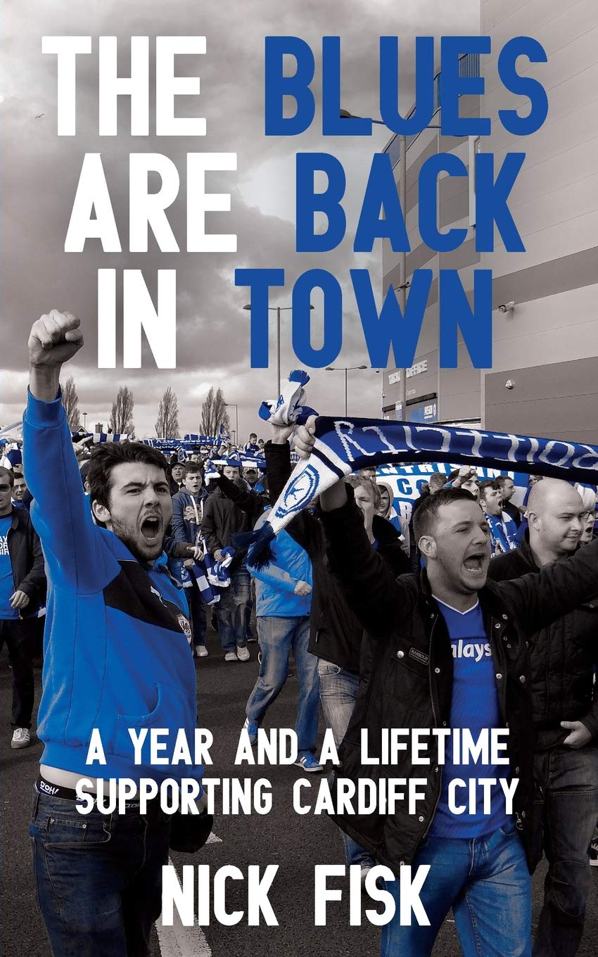 Blues Are Back in Town, The - A Year and a Lifetime Supporting Cardiff City: A Year and a Lifetime Supporting Cardiff City