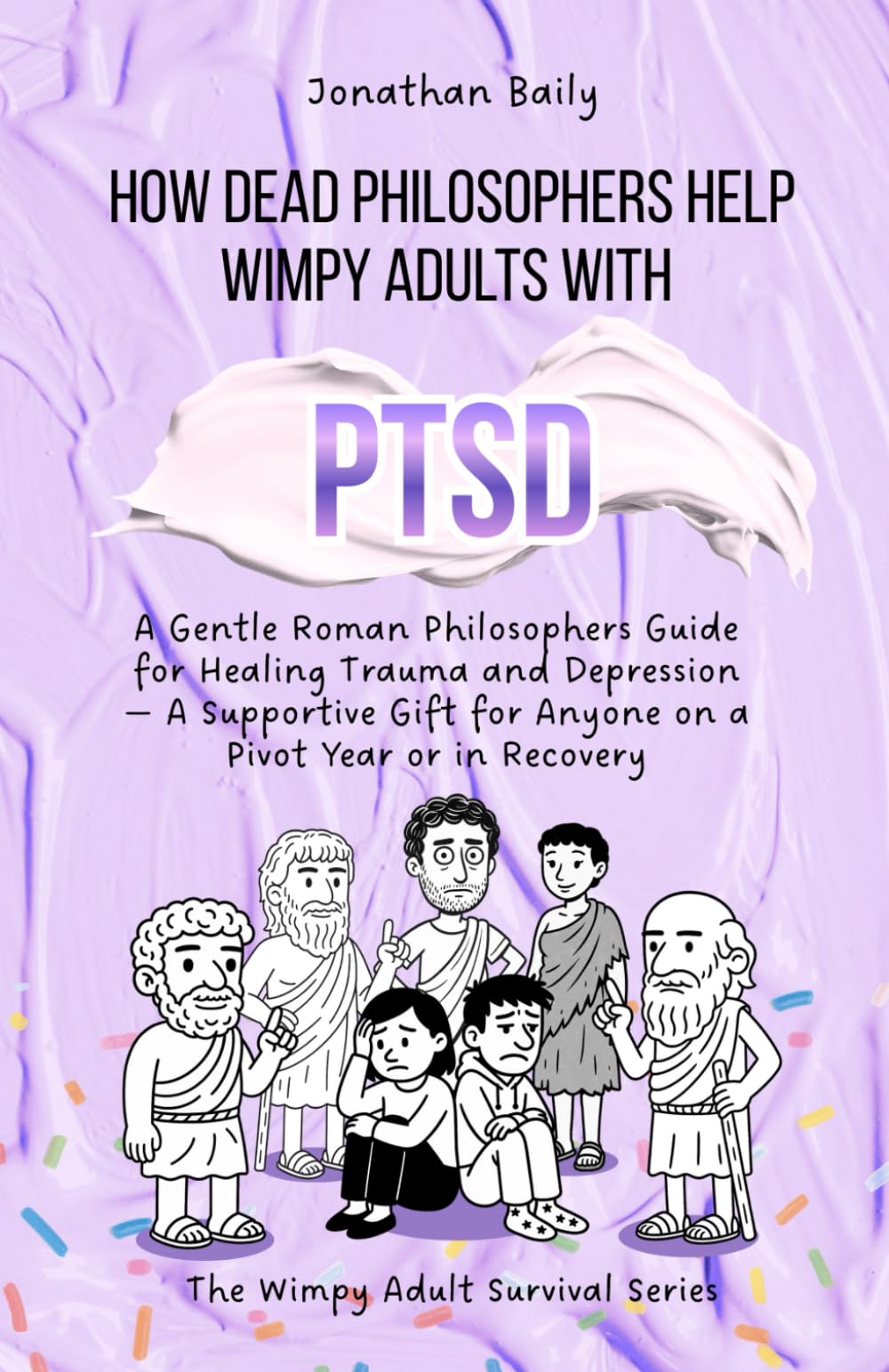 How Dead Philosophers Help Wimpy Adults with PTSD: A Gentle Roman Philosophers Guide for Healing Trauma and Depression — A Supportive Gift for Anyone ... in Recovery (The Wimpy Adult Survival Series)