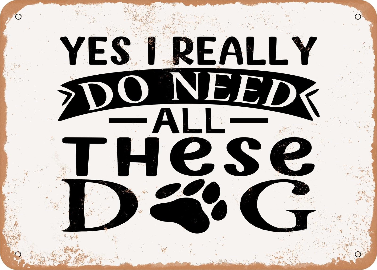 Miaomansenstore Metal Sign - Yes I Really Do Need All These Dog - Vintage Look Sign Home Decor