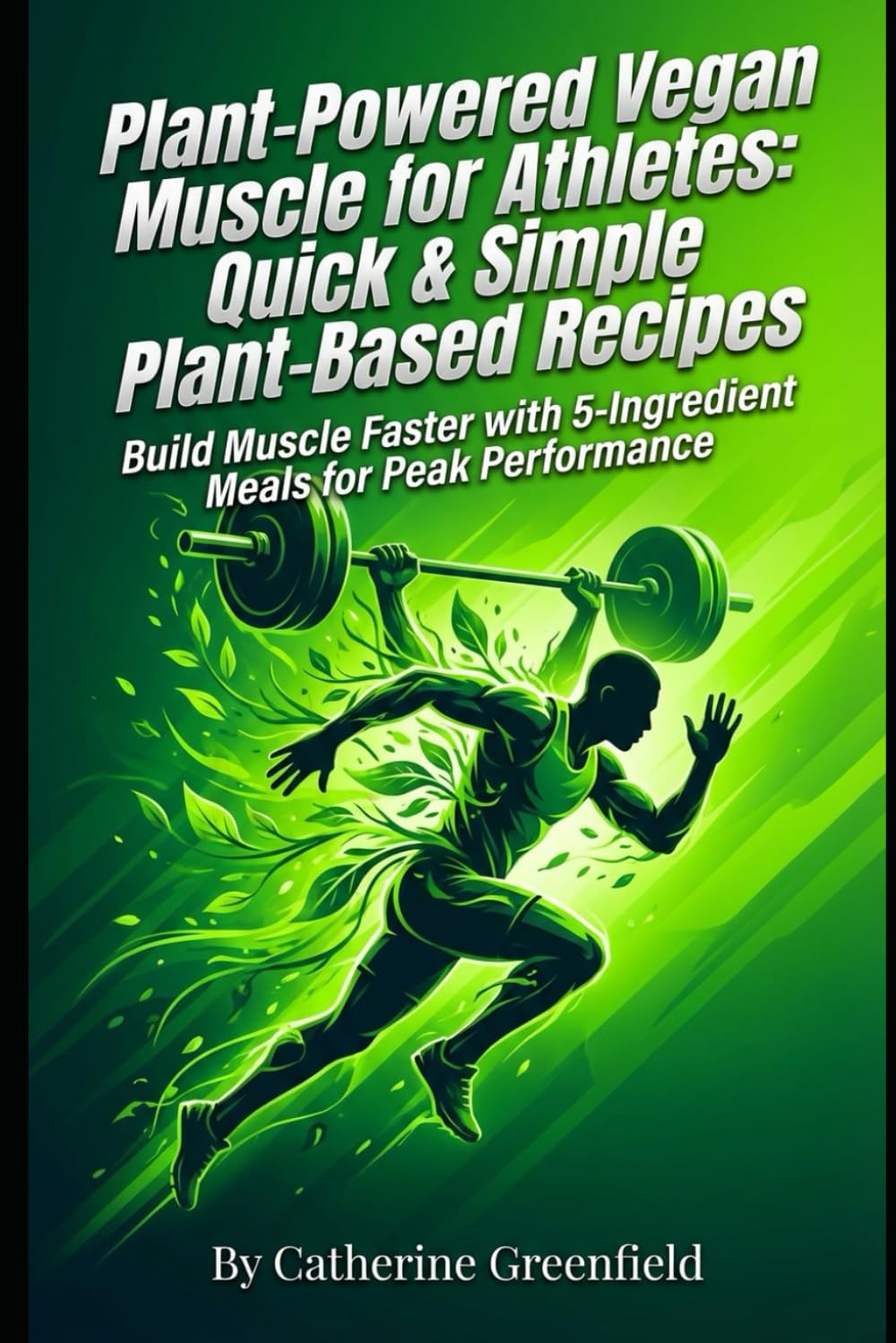 Plant-Powered Vegan Muscle for Athletes :Quick and Simple Plant -Based Recipes: Build Muscle Faster with 5-Ingredient Meals Peak Performance