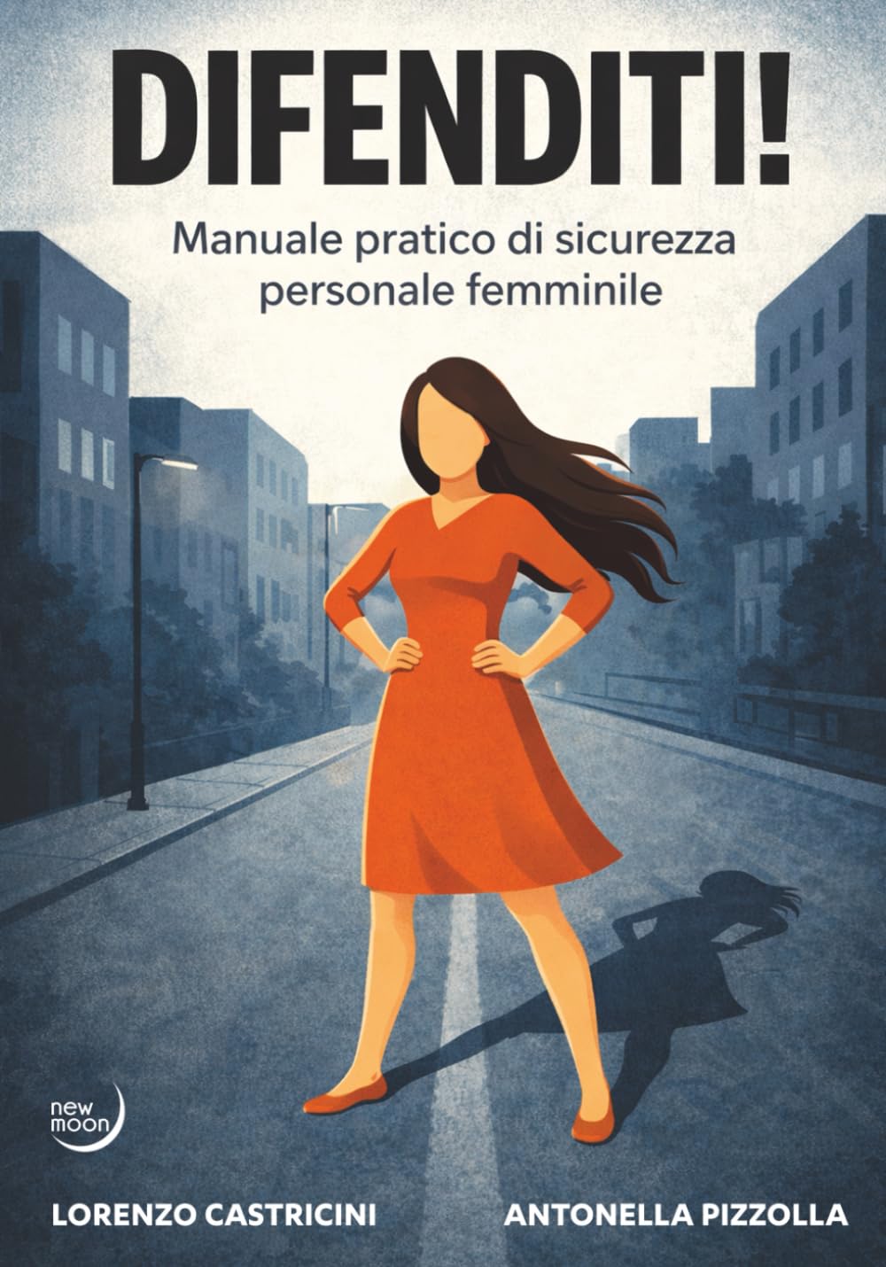 DIFENDITI!: Manuale pratico di sicurezza personale femminile
