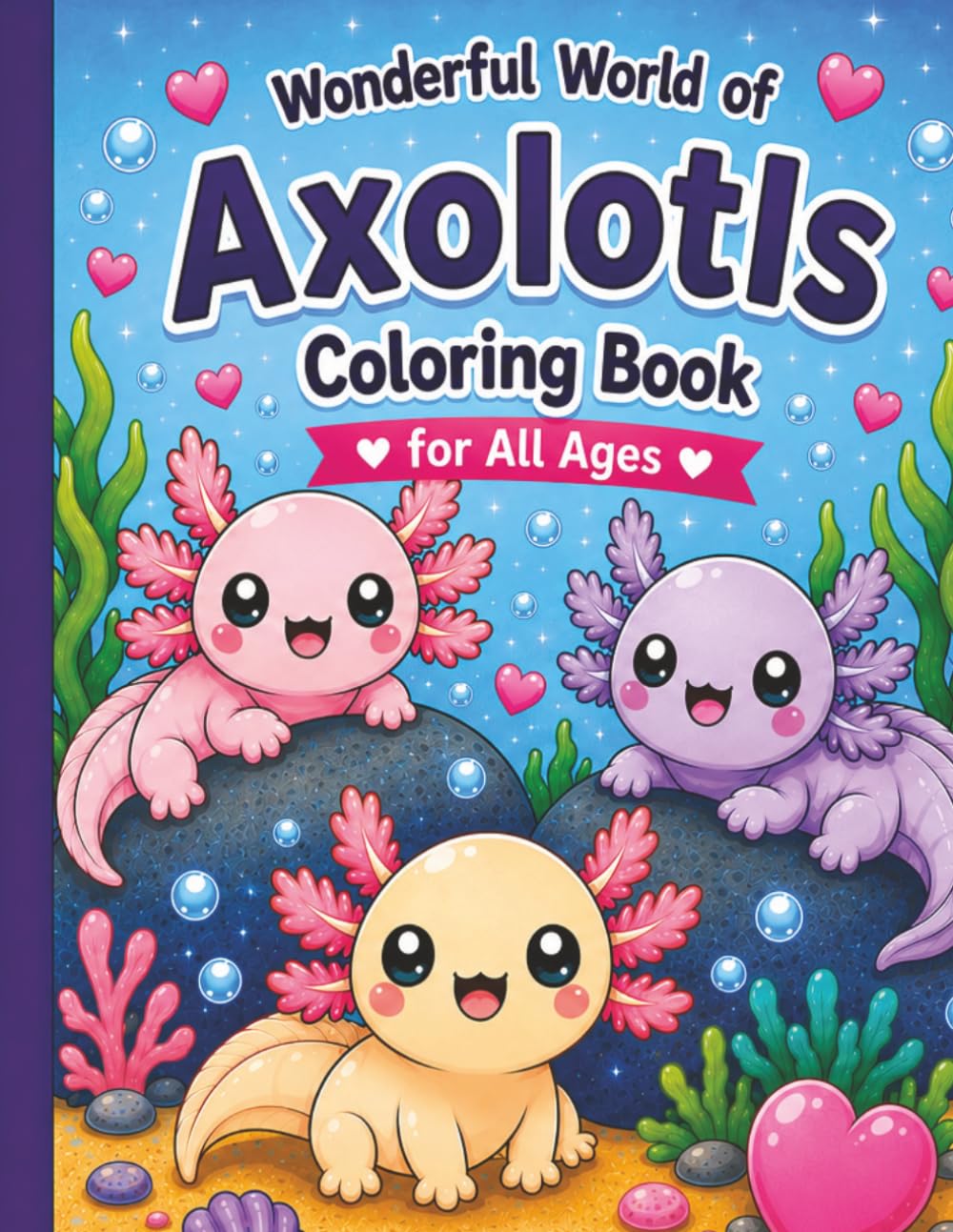 Wonderful World of Axolotls Coloring Book for All Ages: Coloring and Activity Book for kids, teens, and adults