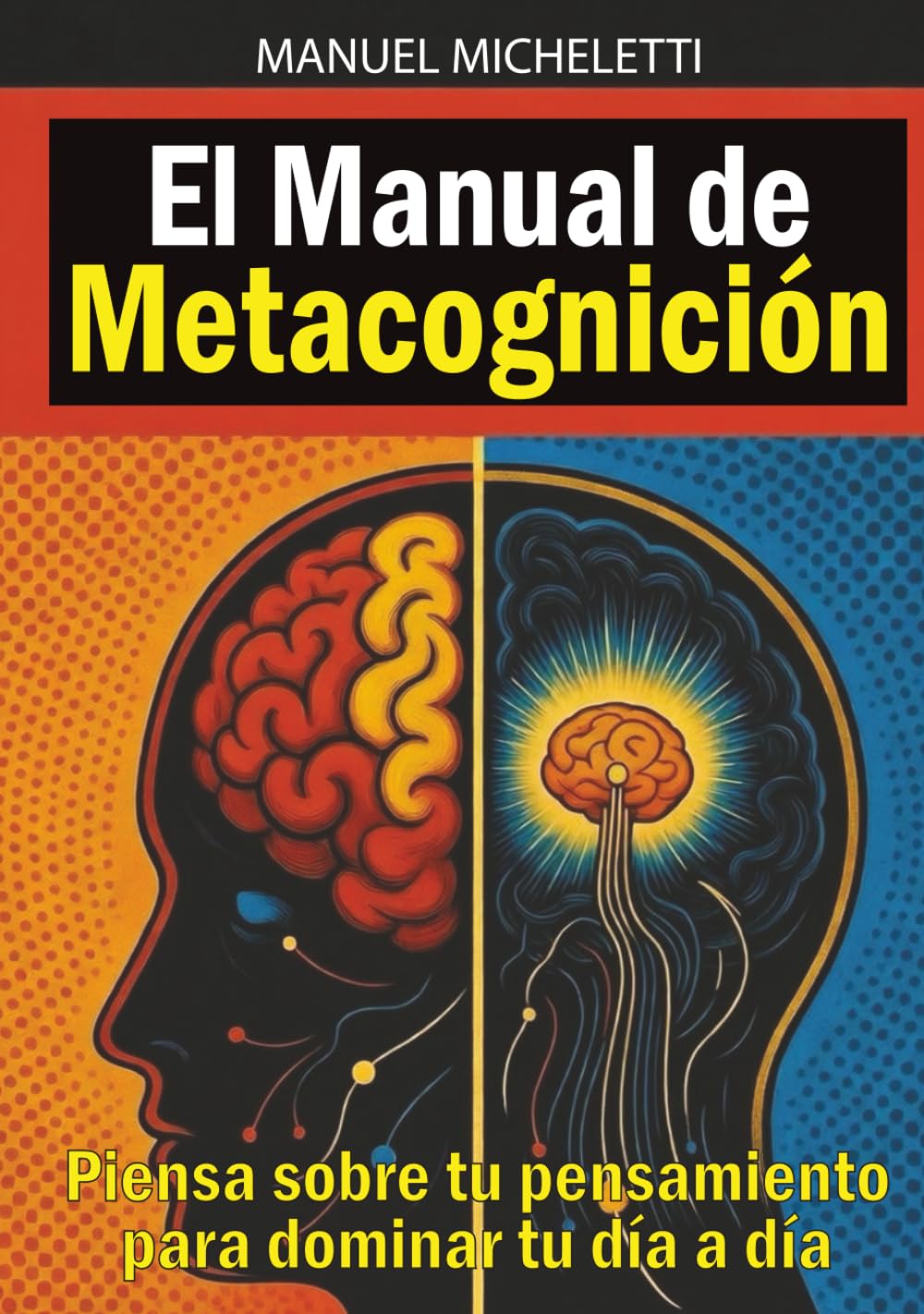 El Manual de Metacognición: Piensa sobre tu pensamiento para dominar tu día a día