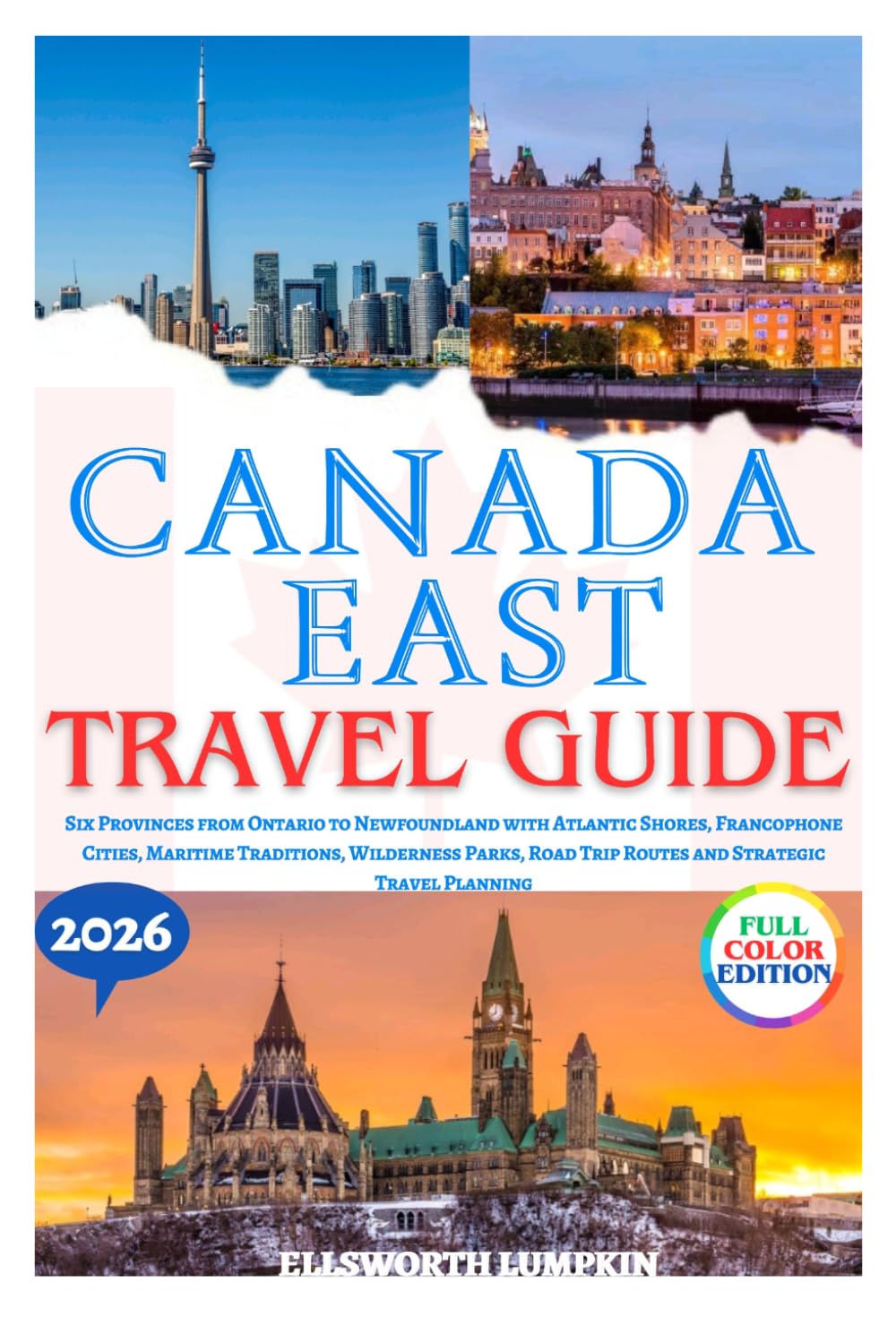 Canada East Travel Guide 2026: Six Provinces from Ontario to Newfoundland with Atlantic Shores, Francophone Cities, Maritime Traditions, Wilderness ... Travel Planning (Canada’s Horizons 2026)