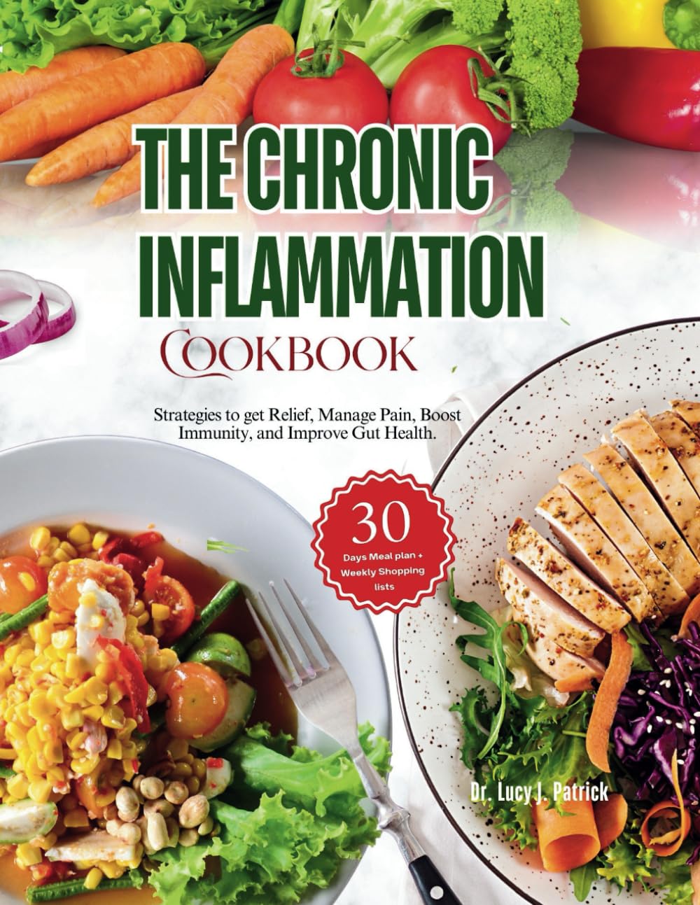 The Chronic Inflammation Cookbook: Strategies to get Relief, Manage Pain, Boost Immunity, and Improve Gut Health.